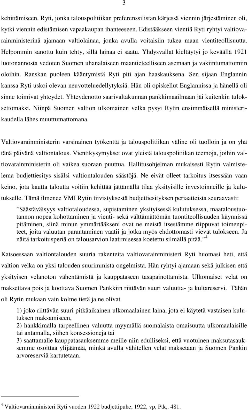 Yhdysvallat kieltäytyi jo keväällä 1921 luotonannosta vedoten Suomen uhanalaiseen maantieteelliseen asemaan ja vakiintumattomiin oloihin. Ranskan puoleen kääntymistä Ryti piti ajan haaskauksena.