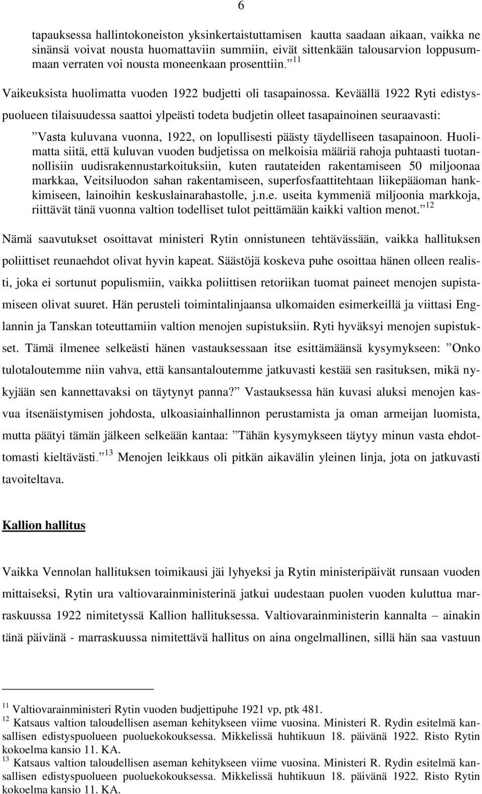 Keväällä 1922 Ryti edistyspuolueen tilaisuudessa saattoi ylpeästi todeta budjetin olleet tasapainoinen seuraavasti: Vasta kuluvana vuonna, 1922, on lopullisesti päästy täydelliseen tasapainoon.