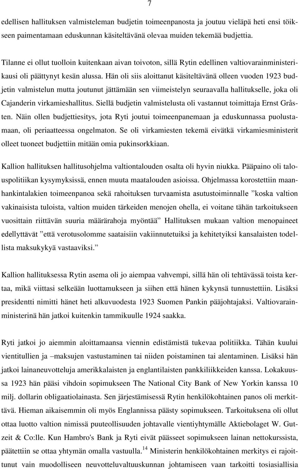 Hän oli siis aloittanut käsiteltävänä olleen vuoden 1923 budjetin valmistelun mutta joutunut jättämään sen viimeistelyn seuraavalla hallitukselle, joka oli Cajanderin virkamieshallitus.