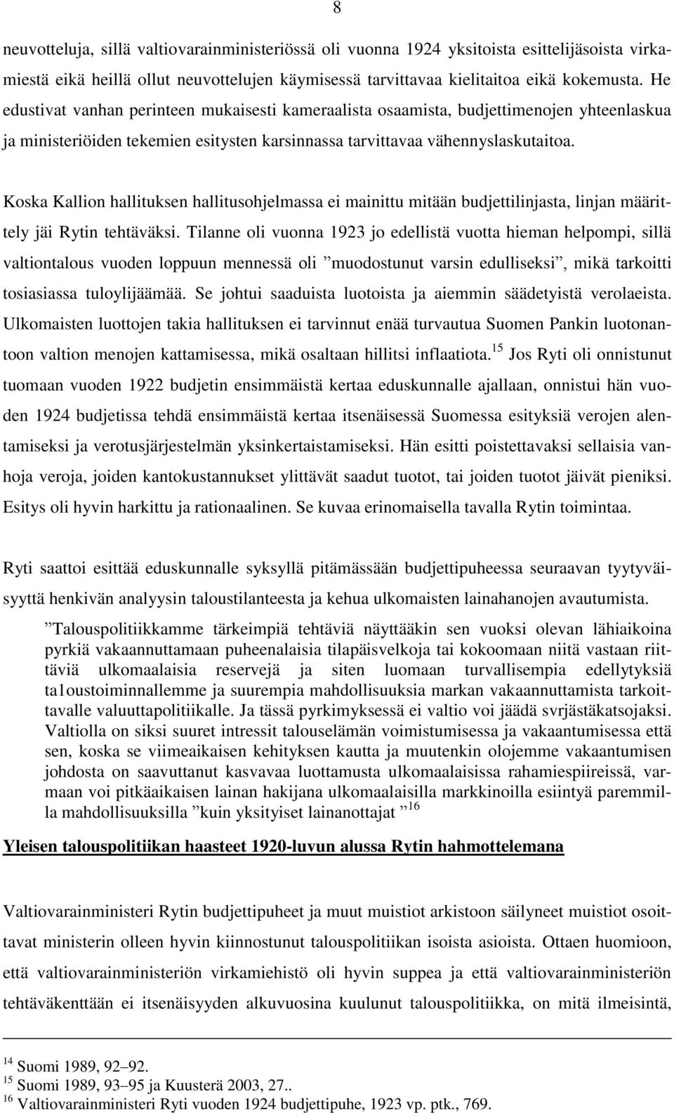 Koska Kallion hallituksen hallitusohjelmassa ei mainittu mitään budjettilinjasta, linjan määrittely jäi Rytin tehtäväksi.