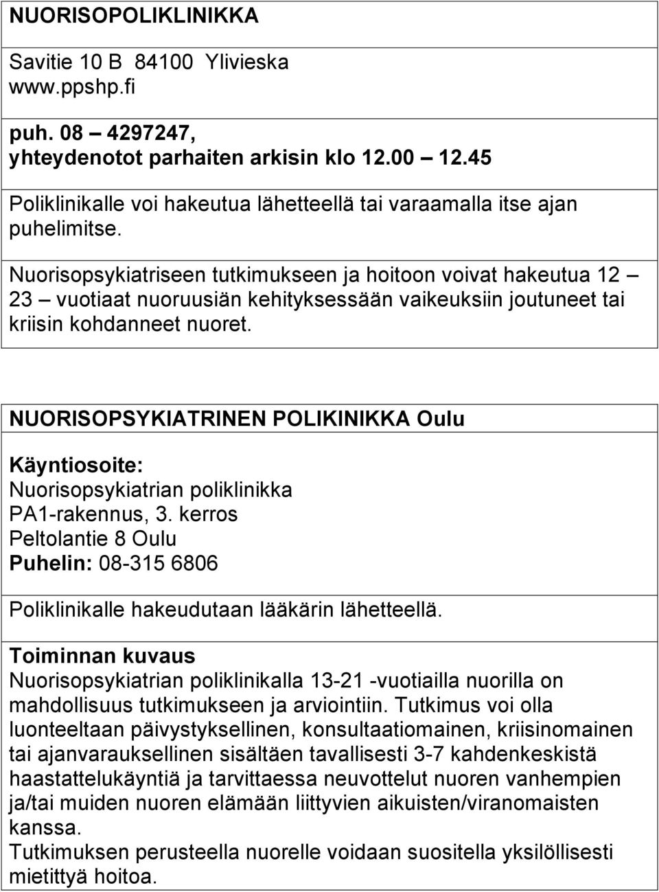 Nuorisopsykiatriseen tutkimukseen ja hoitoon voivat hakeutua 12 23 vuotiaat nuoruusiän kehityksessään vaikeuksiin joutuneet tai kriisin kohdanneet nuoret.