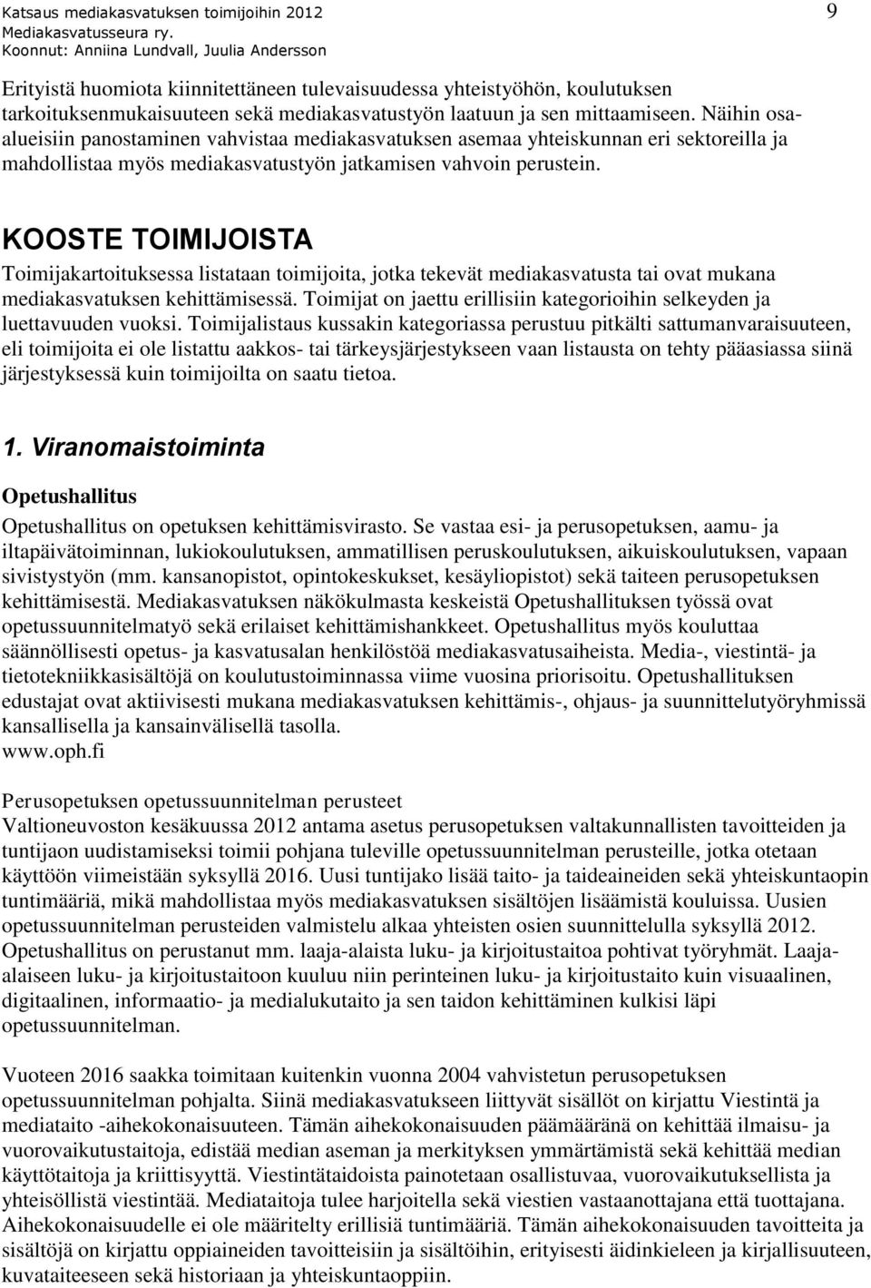 KOOSTE TOIMIJOISTA Toimijakartoituksessa listataan toimijoita, jotka tekevät mediakasvatusta tai ovat mukana mediakasvatuksen kehittämisessä.