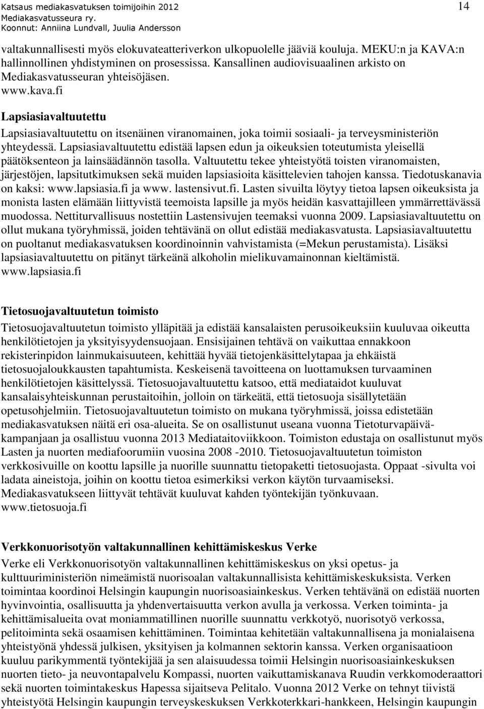 fi Lapsiasiavaltuutettu Lapsiasiavaltuutettu on itsenäinen viranomainen, joka toimii sosiaali- ja terveysministeriön yhteydessä.