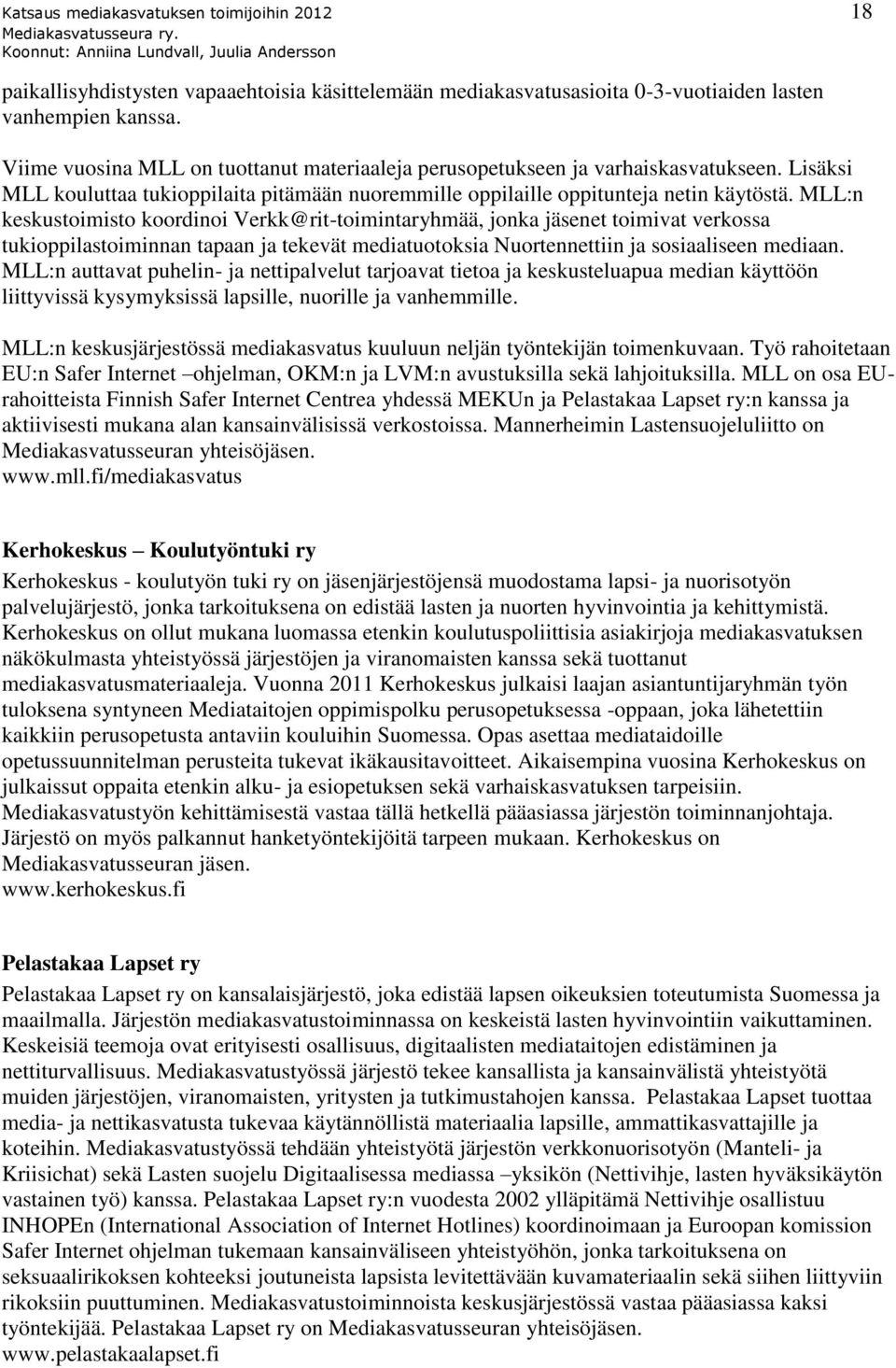 MLL:n keskustoimisto koordinoi Verkk@rit-toimintaryhmää, jonka jäsenet toimivat verkossa tukioppilastoiminnan tapaan ja tekevät mediatuotoksia Nuortennettiin ja sosiaaliseen mediaan.