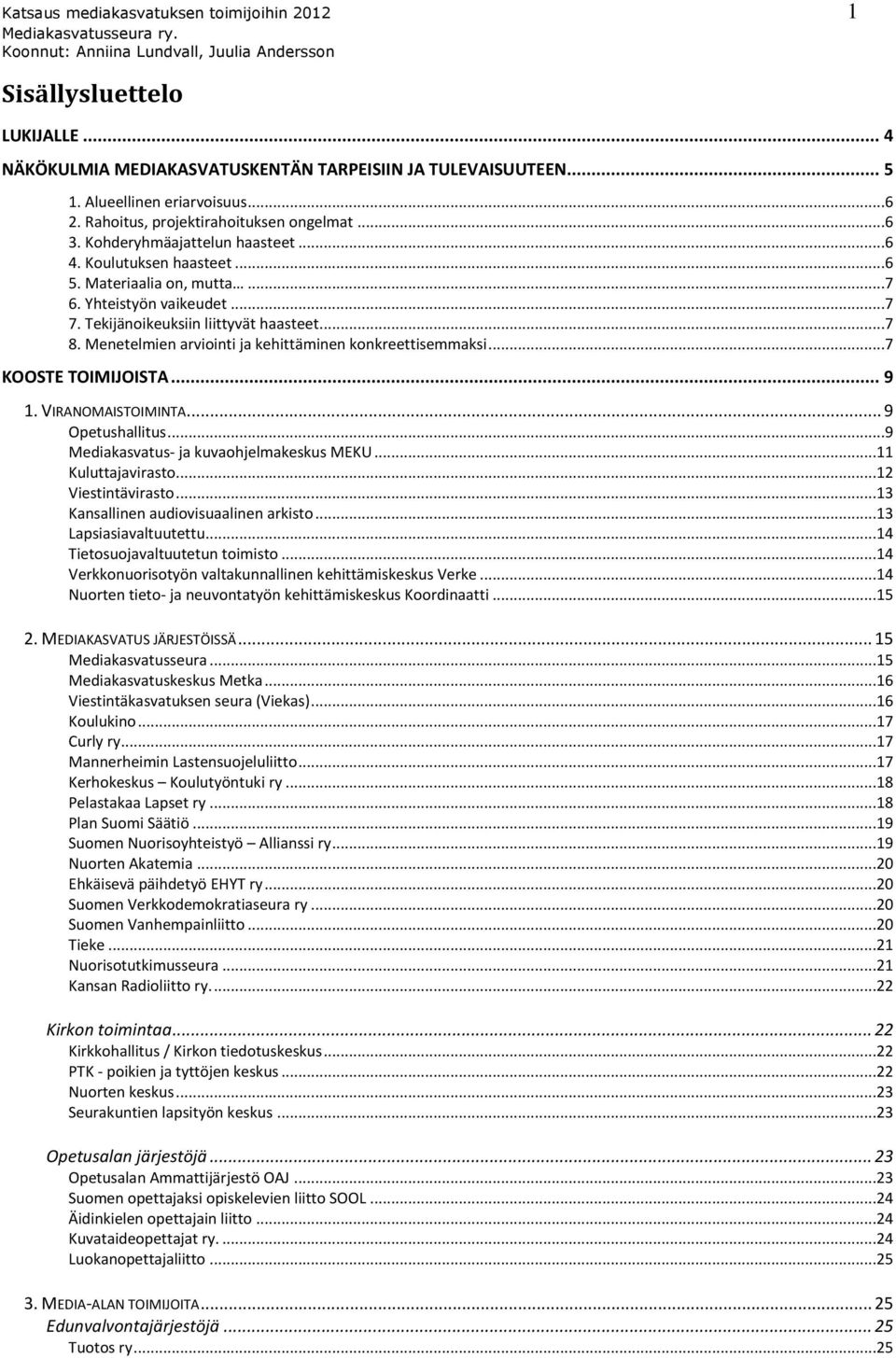 Tekijänoikeuksiin liittyvät haasteet...7 8. Menetelmien arviointi ja kehittäminen konkreettisemmaksi...7 KOOSTE TOIMIJOISTA... 9 1. VIRANOMAISTOIMINTA... 9 Opetushallitus.