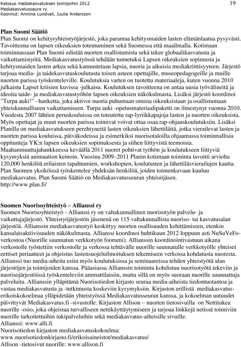 Mediakasvatustyössä tehdään tunnetuksi Lapsen oikeuksien sopimusta ja kehitysmaiden lasten arkea sekä kannustetaan lapsia, nuoria ja aikuisia mediakriittisyyteen.