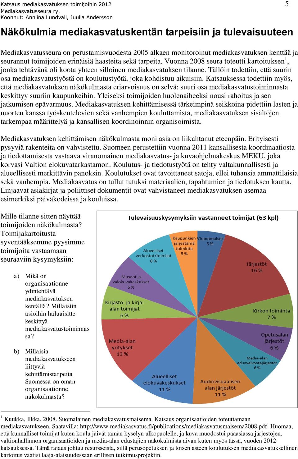 Tällöin todettiin, että suurin osa mediakasvatustyöstä on koulutustyötä, joka kohdistuu aikuisiin.