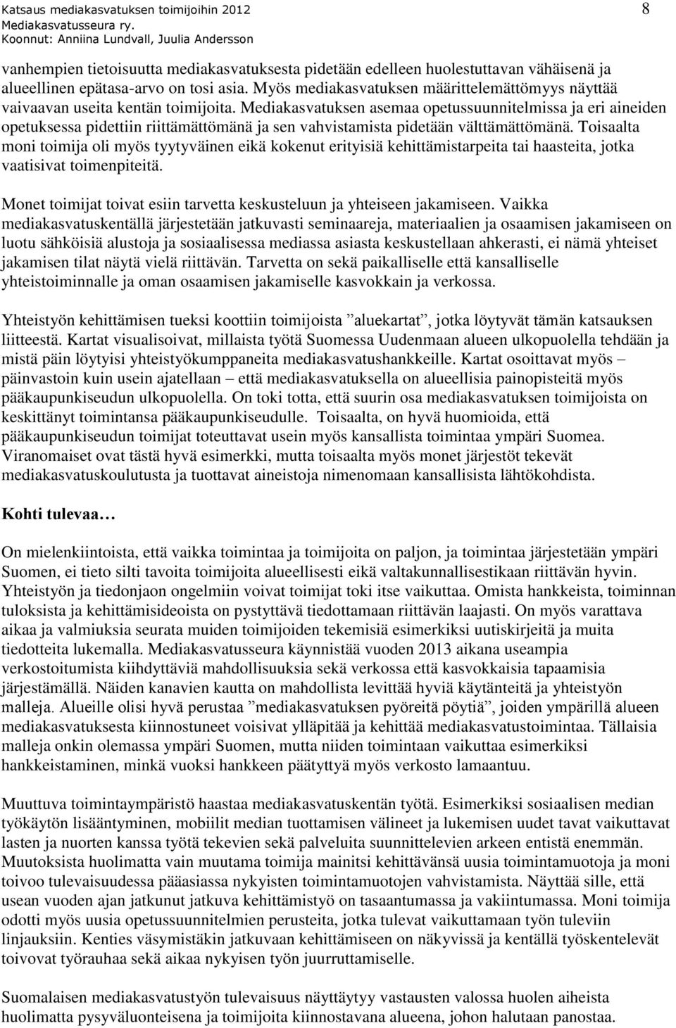 Mediakasvatuksen asemaa opetussuunnitelmissa ja eri aineiden opetuksessa pidettiin riittämättömänä ja sen vahvistamista pidetään välttämättömänä.