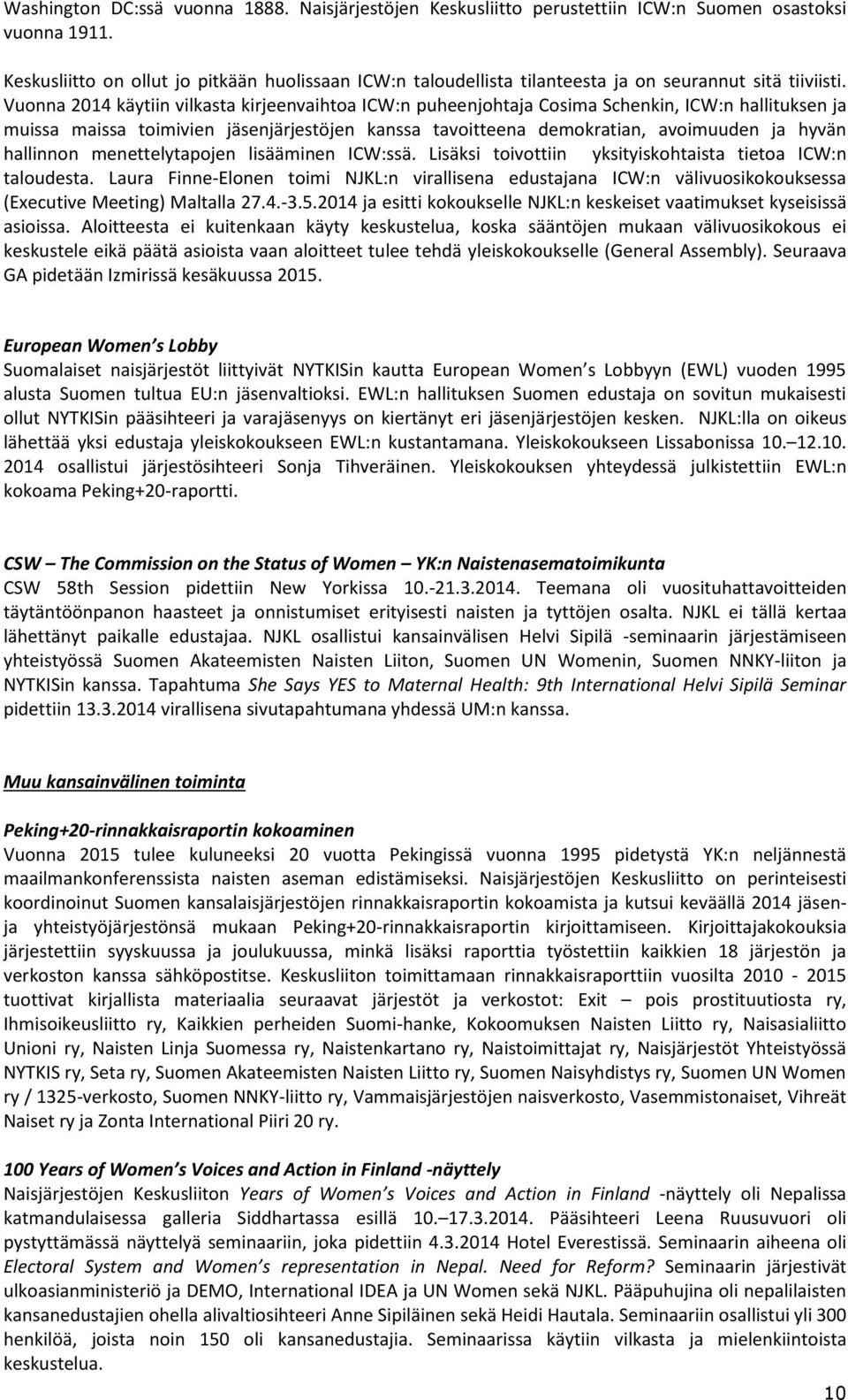 Vuonna 2014 käytiin vilkasta kirjeenvaihtoa ICW:n puheenjohtaja Cosima Schenkin, ICW:n hallituksen ja muissa maissa toimivien jäsenjärjestöjen kanssa tavoitteena demokratian, avoimuuden ja hyvän