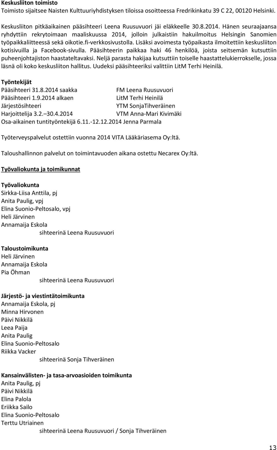 Hänen seuraajaansa ryhdyttiin rekrytoimaan maaliskuussa 2014, jolloin julkaistiin hakuilmoitus Helsingin Sanomien työpaikkaliitteessä sekä oikotie.fi-verkkosivustolla.