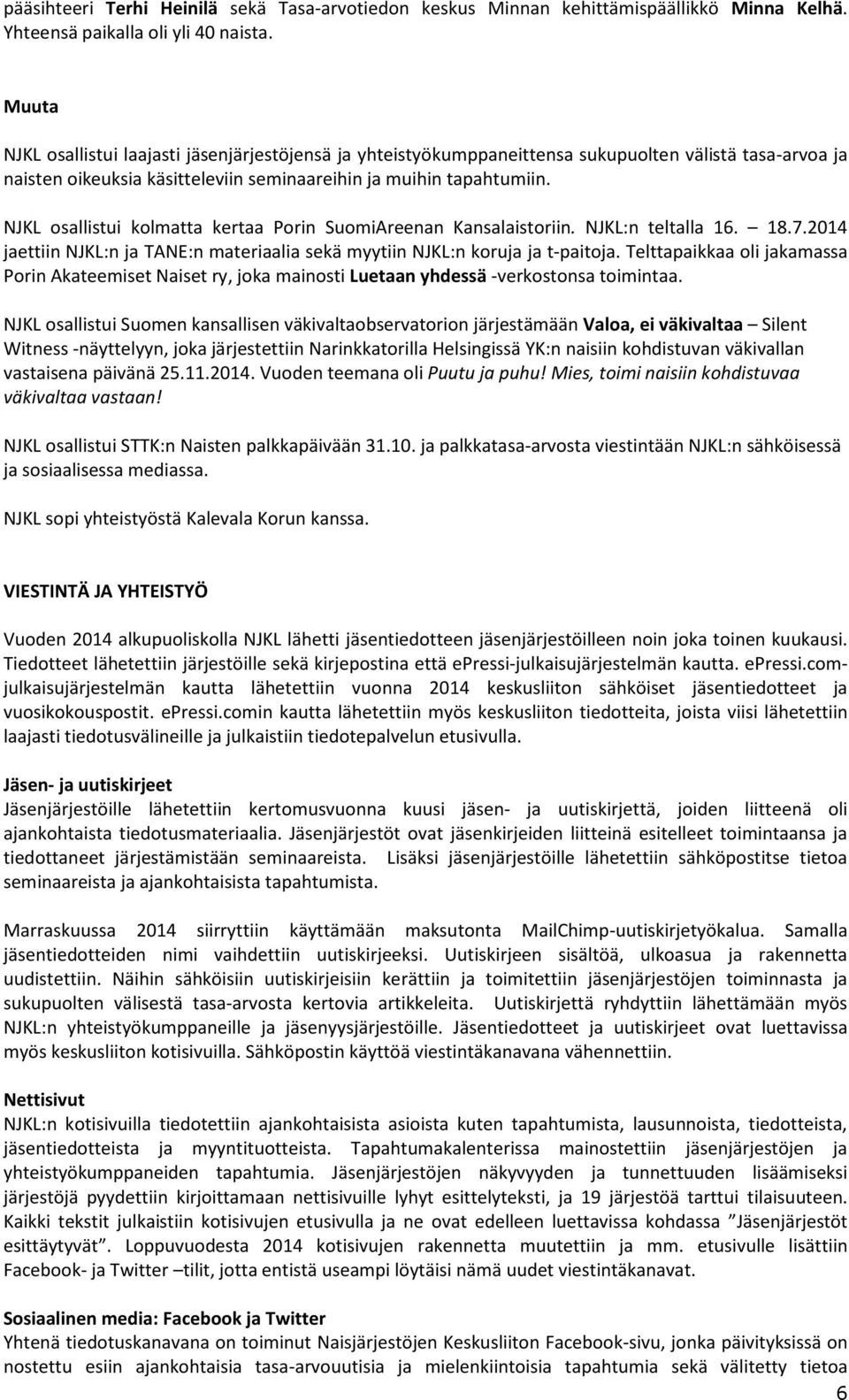 NJKL osallistui kolmatta kertaa Porin SuomiAreenan Kansalaistoriin. NJKL:n teltalla 16. 18.7.2014 jaettiin NJKL:n ja TANE:n materiaalia sekä myytiin NJKL:n koruja ja t-paitoja.