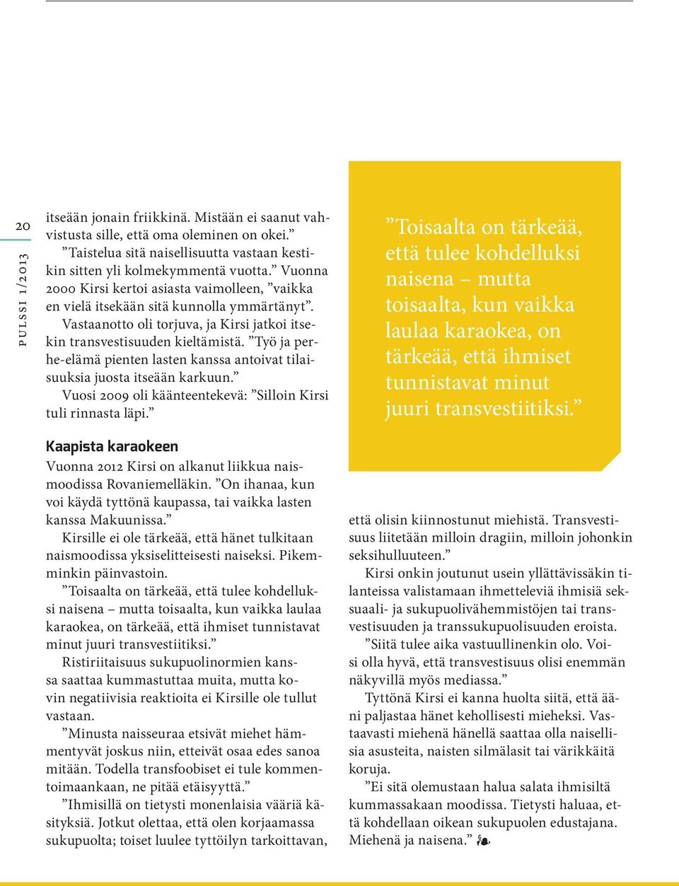 Työ ja perhe-elämä pienten lasten kanssa antoivat tilaisuuksia juosta itseään karkuun. Vuosi 2009 oli käänteentekevä: Silloin Kirsi tuli rinnasta läpi.