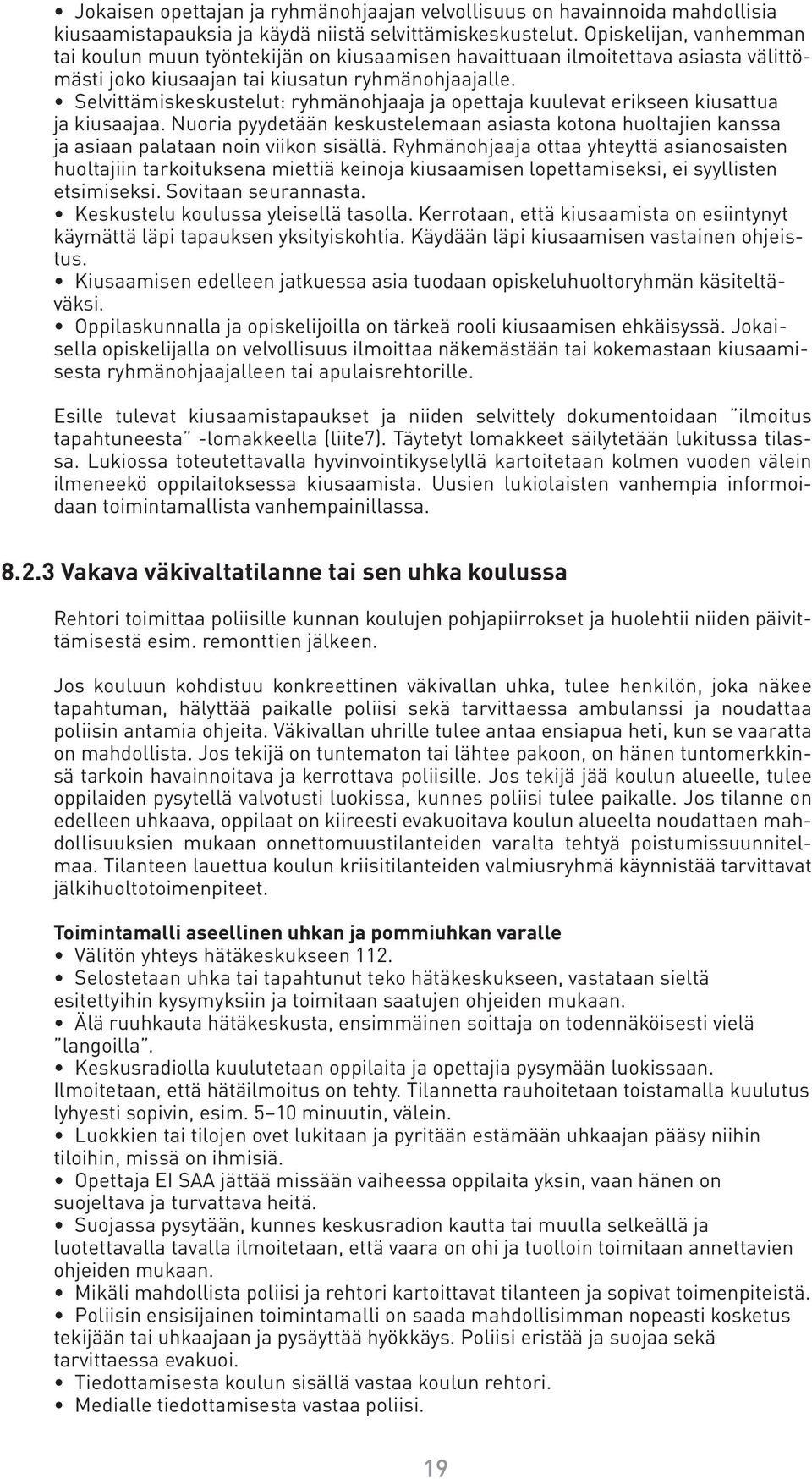 Selvittämiskeskustelut: ryhmänohjaaja ja opettaja kuulevat erikseen kiusattua ja kiusaajaa. Nuoria pyydetään keskustelemaan asiasta kotona huoltajien kanssa ja asiaan palataan noin viikon sisällä.