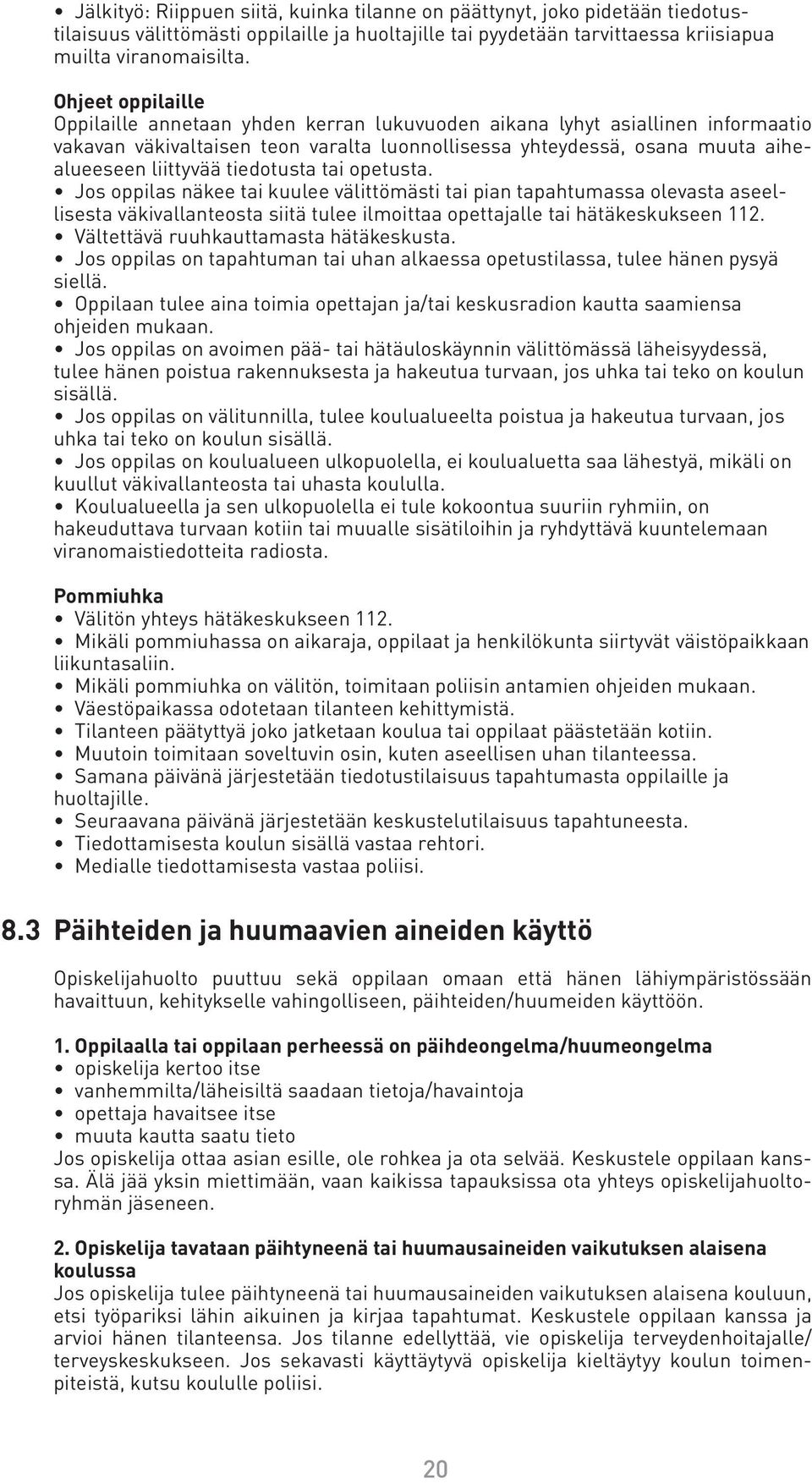 tiedotusta tai opetusta. Jos oppilas näkee tai kuulee välittömästi tai pian tapahtumassa olevasta aseellisesta väkivallanteosta siitä tulee ilmoittaa opettajalle tai hätäkeskukseen 112.