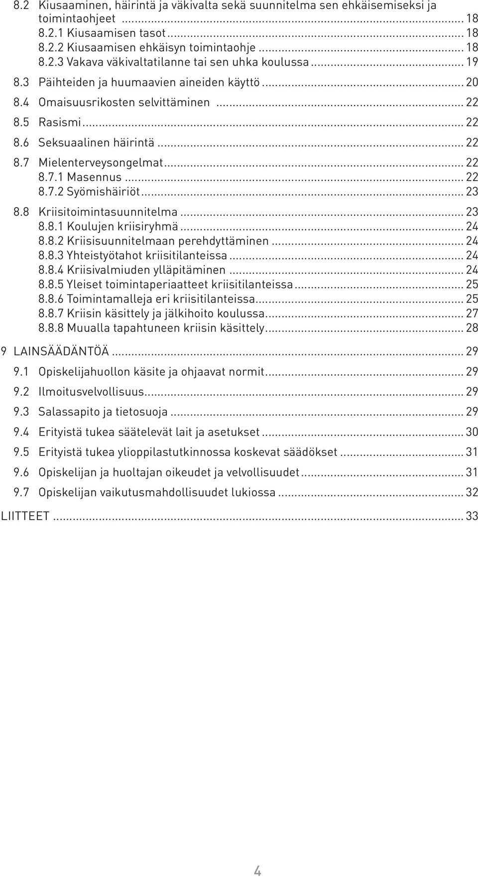 .. 22 8.7.2 Syömishäiriöt... 23 8.8 Kriisitoimintasuunnitelma... 23 8.8.1 Koulujen kriisiryhmä... 24 8.8.2 Kriisisuunnitelmaan perehdyttäminen... 24 8.8.3 Yhteistyötahot kriisitilanteissa... 24 8.8.4 Kriisivalmiuden ylläpitäminen.