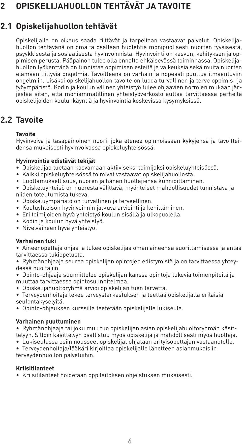 Pääpainon tulee olla ennalta ehkäisevässä toiminnassa. Opiskelijahuollon työkenttänä on tunnistaa oppimisen esteitä ja vaikeuksia sekä muita nuorten elämään liittyviä ongelmia.