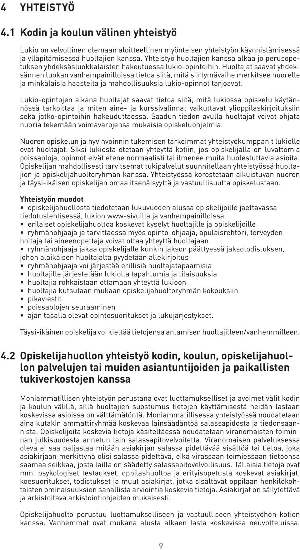 Huoltajat saavat yhdeksännen luokan vanhempainilloissa tietoa siitä, mitä siirtymävaihe merkitsee nuorelle ja minkälaisia haasteita ja mahdollisuuksia lukio-opinnot tarjoavat.