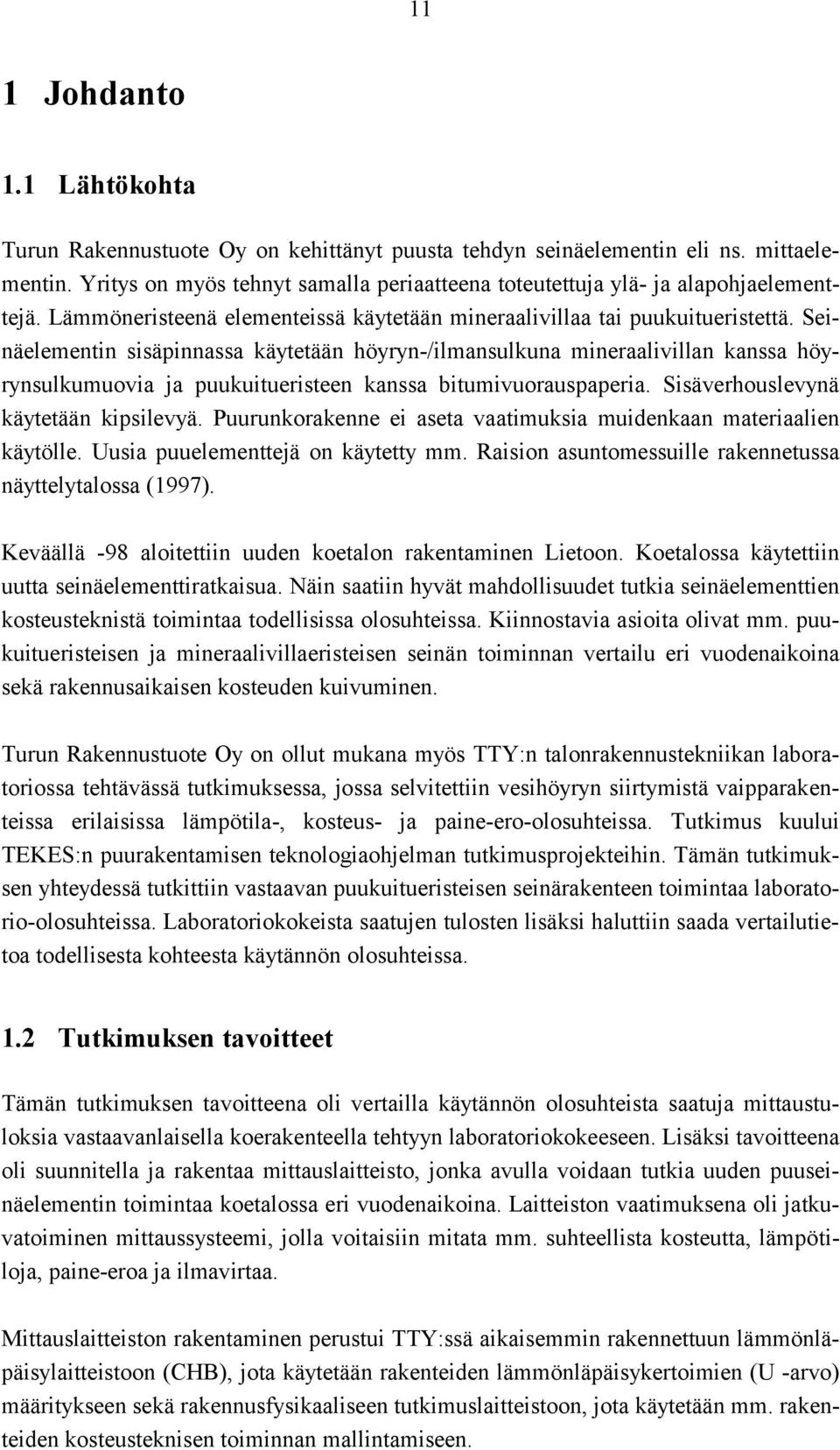 Seinäelementin sisäpinnassa käytetään höyryn-/ilmansulkuna mineraalivillan kanssa höyrynsulkumuovia ja puukuitueristeen kanssa bitumivuorauspaperia. Sisäverhouslevynä käytetään kipsilevyä.