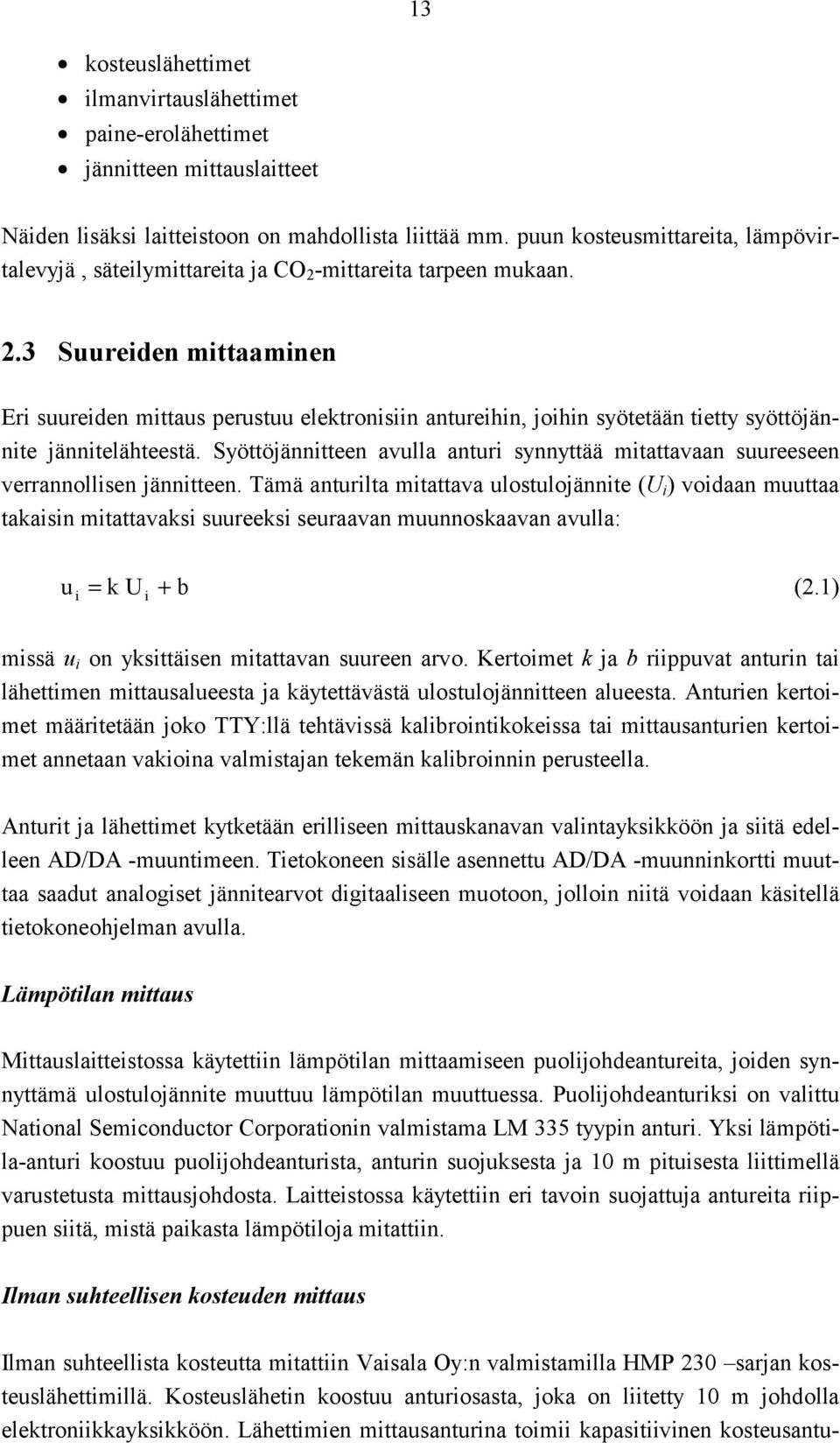 -mittareita tarpeen mukaan. 2.3 Suureiden mittaaminen Eri suureiden mittaus perustuu elektronisiin antureihin, joihin syötetään tietty syöttöjännite jännitelähteestä.