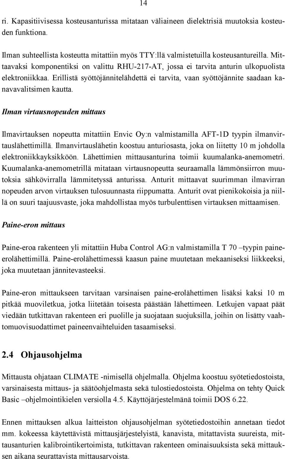 Ilman virtausnopeuden mittaus Ilmavirtauksen nopeutta mitattiin Envic Oy:n valmistamilla AFT-1D tyypin ilmanvirtauslähettimillä.