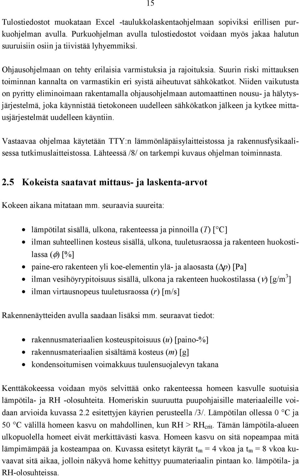 Suurin riski mittauksen toiminnan kannalta on varmastikin eri syistä aiheutuvat sähkökatkot.