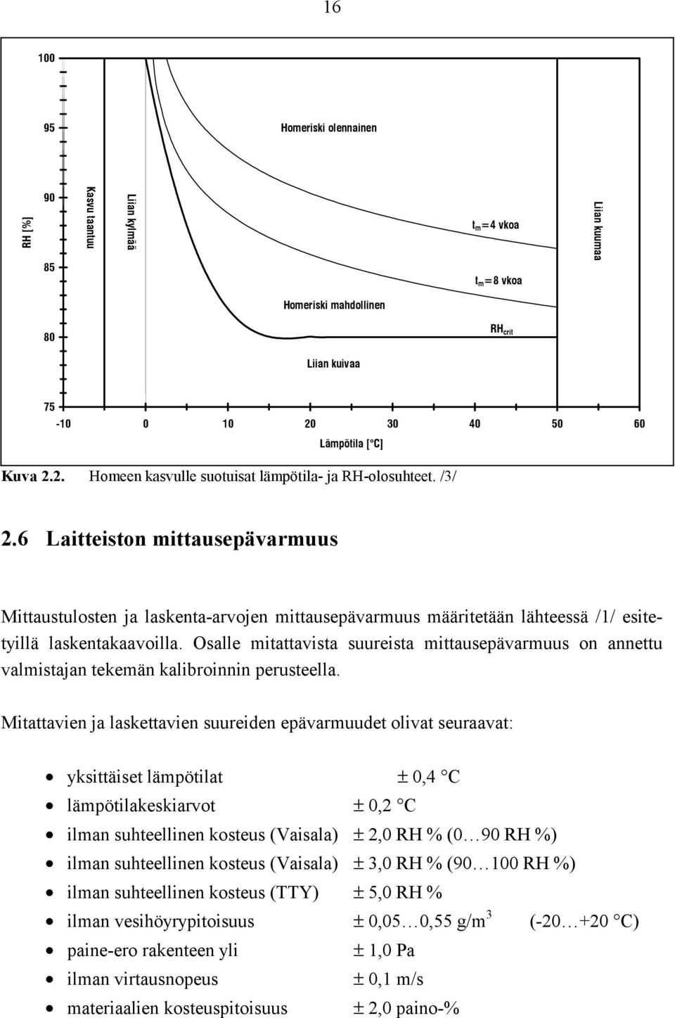 6 Laitteiston mittausepävarmuus Mittaustulosten ja laskenta-arvojen mittausepävarmuus määritetään lähteessä /1/ esitetyillä laskentakaavoilla.