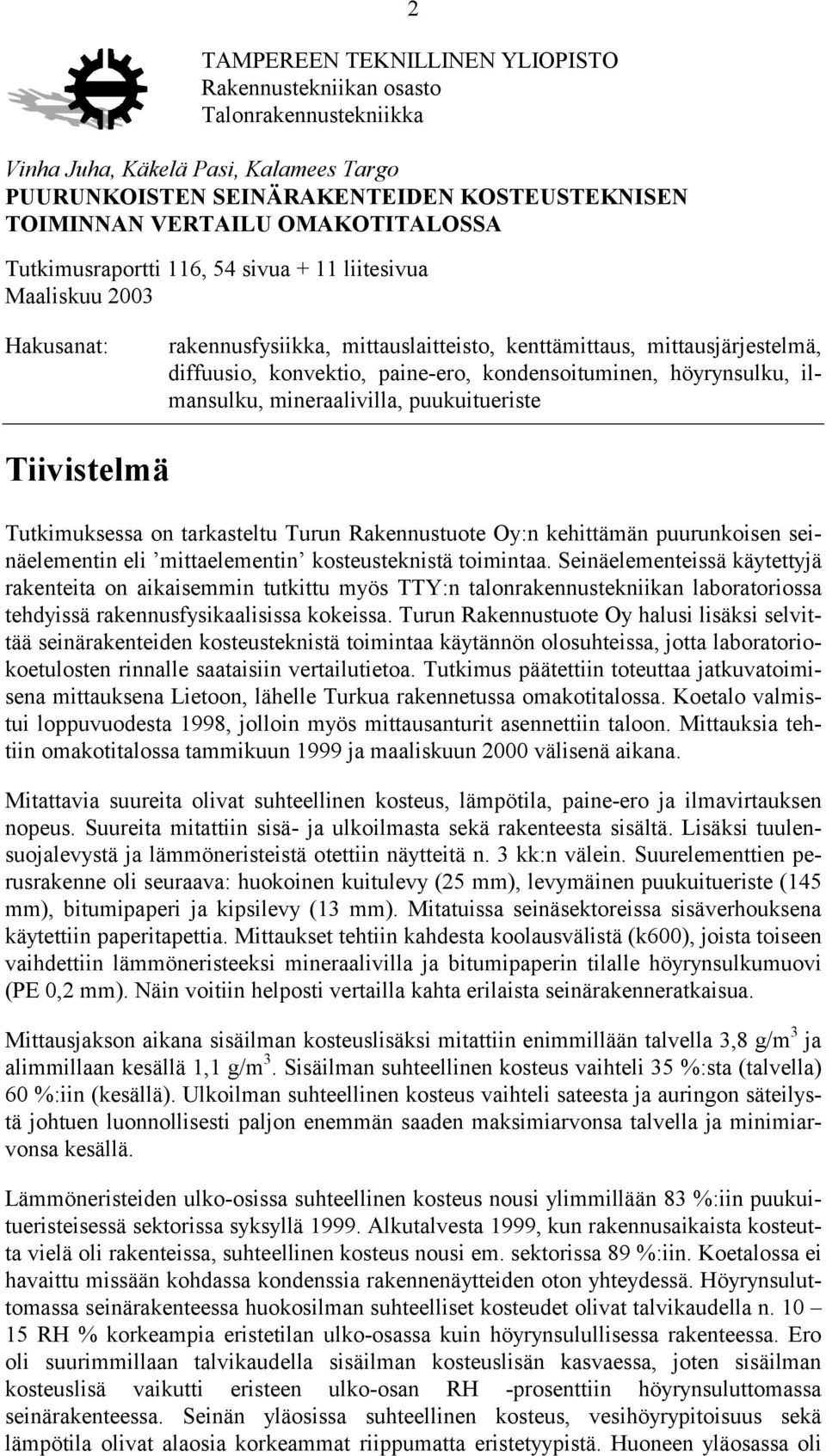 kondensoituminen, höyrynsulku, ilmansulku, mineraalivilla, puukuitueriste Tiivistelmä Tutkimuksessa on tarkasteltu Turun Rakennustuote Oy:n kehittämän puurunkoisen seinäelementin eli mittaelementin