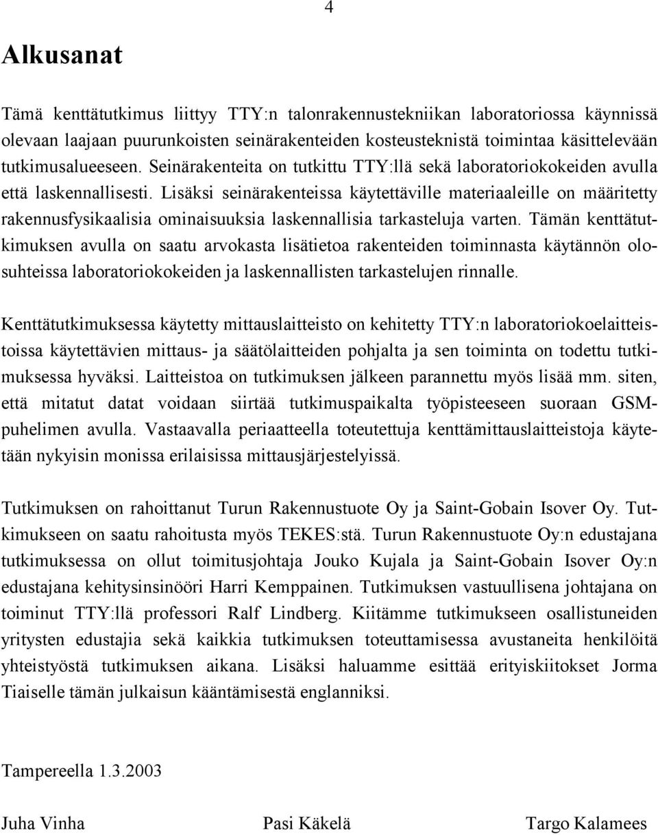 Lisäksi seinärakenteissa käytettäville materiaaleille on määritetty rakennusfysikaalisia ominaisuuksia laskennallisia tarkasteluja varten.