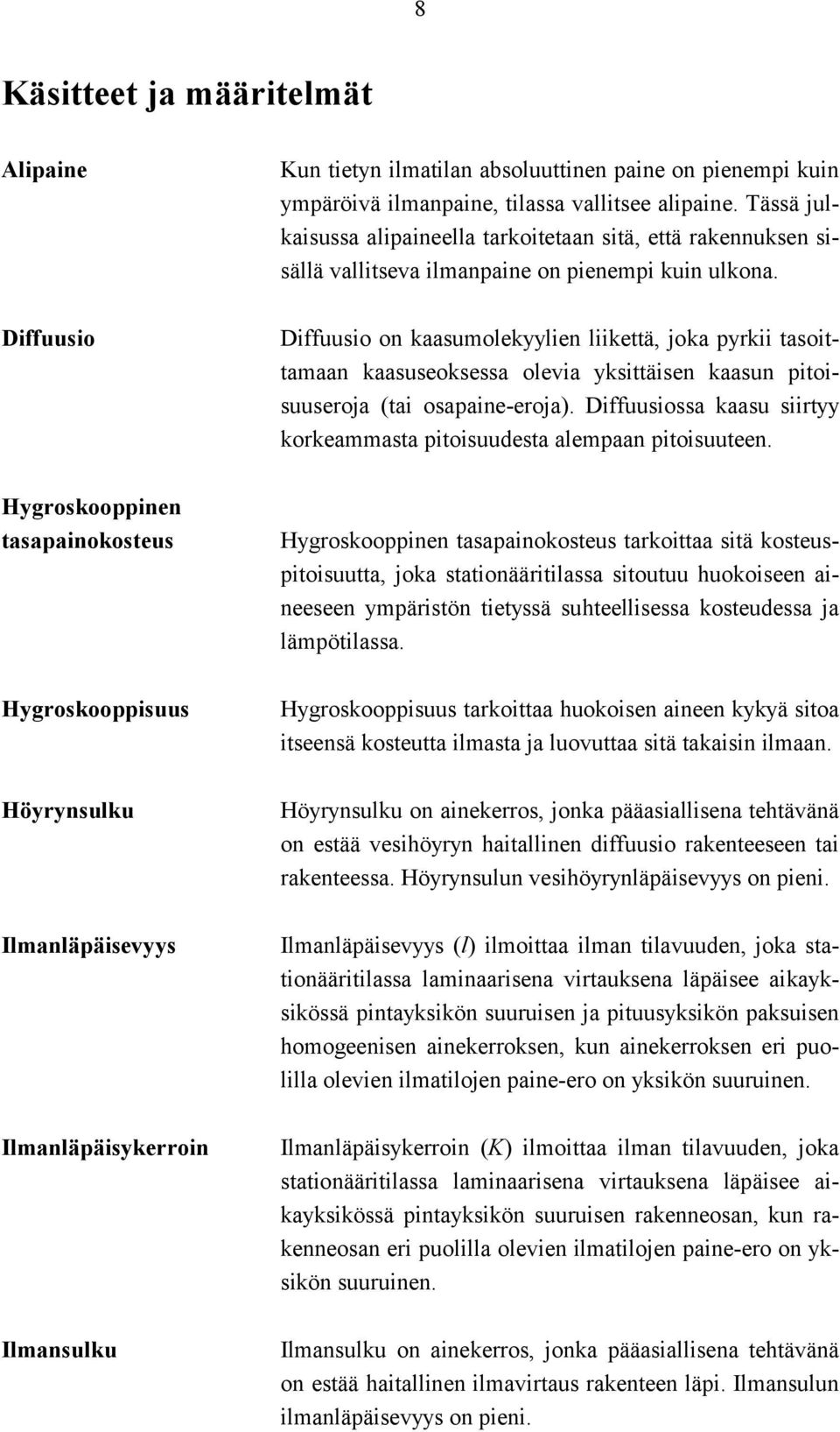 Diffuusio on kaasumolekyylien liikettä, joka pyrkii tasoittamaan kaasuseoksessa olevia yksittäisen kaasun pitoisuuseroja (tai osapaine-eroja).