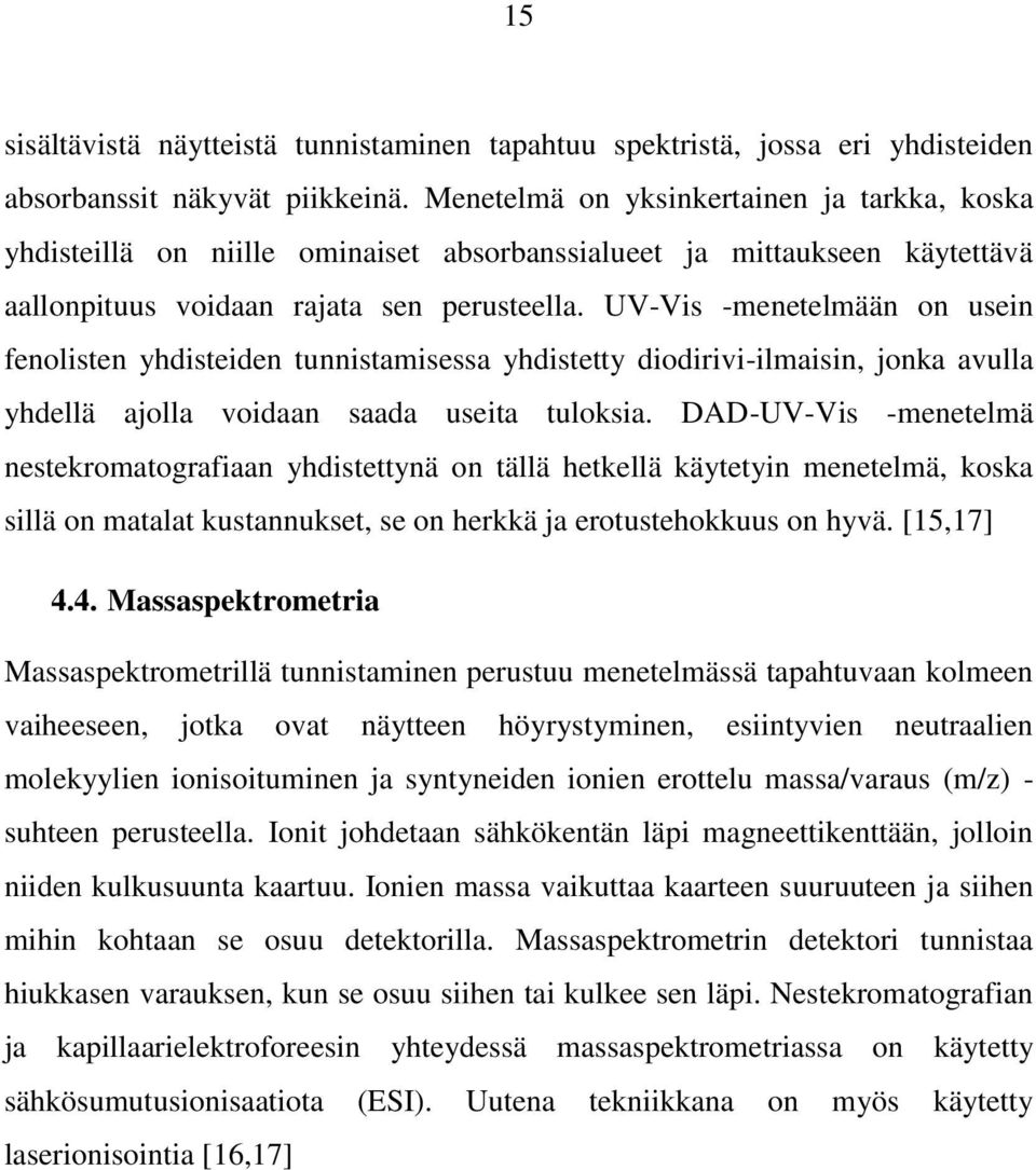 UV-Vis -menetelmään on usein fenolisten yhdisteiden tunnistamisessa yhdistetty diodirivi-ilmaisin, jonka avulla yhdellä ajolla voidaan saada useita tuloksia.