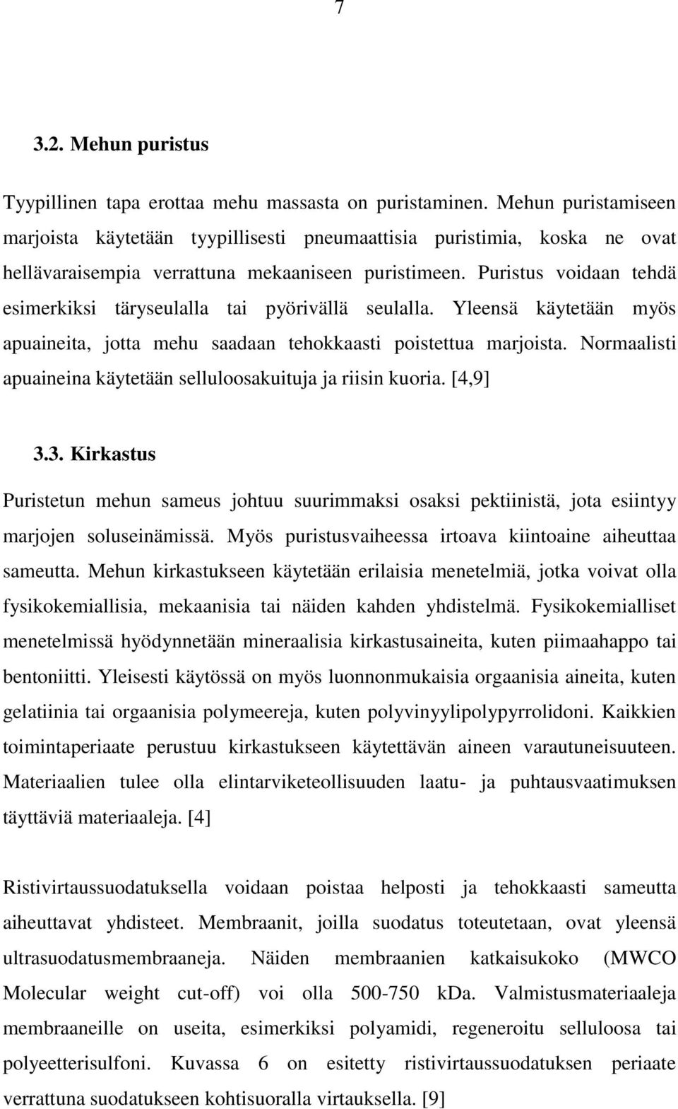 Puristus voidaan tehdä esimerkiksi täryseulalla tai pyörivällä seulalla. Yleensä käytetään myös apuaineita, jotta mehu saadaan tehokkaasti poistettua marjoista.