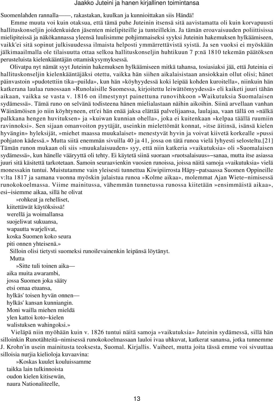 Ja tämän eroavaisuuden poliittisissa mielipiteissä ja näkökannassa yleensä luulisimme pohjimmaiseksi syyksi Juteinin hakemuksen hylkäämiseen, vaikk'ei sitä sopinut julkisuudessa ilmaista helposti