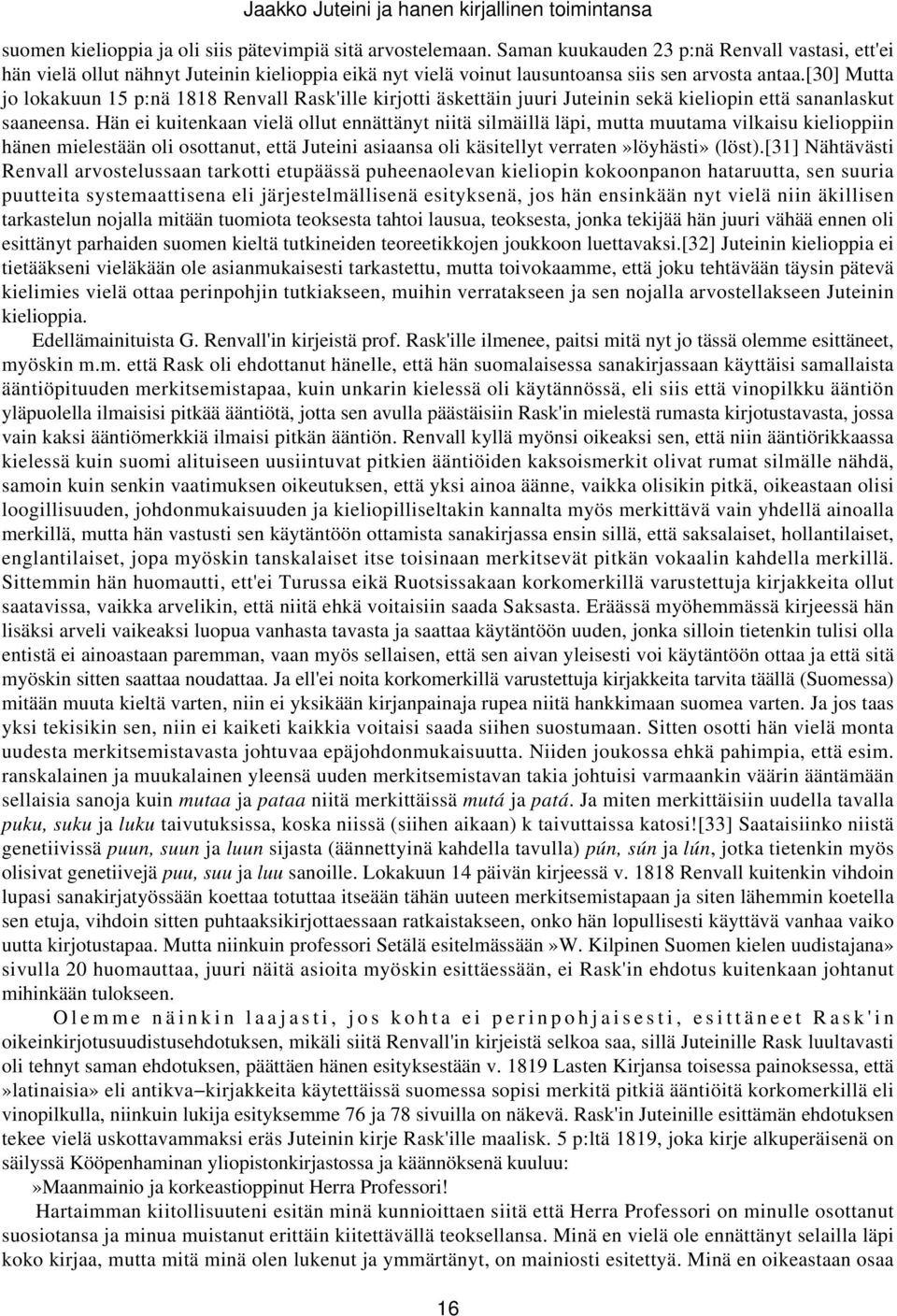 [30] Mutta jo lokakuun 15 p:nä 1818 Renvall Rask'ille kirjotti äskettäin juuri Juteinin sekä kieliopin että sananlaskut saaneensa.