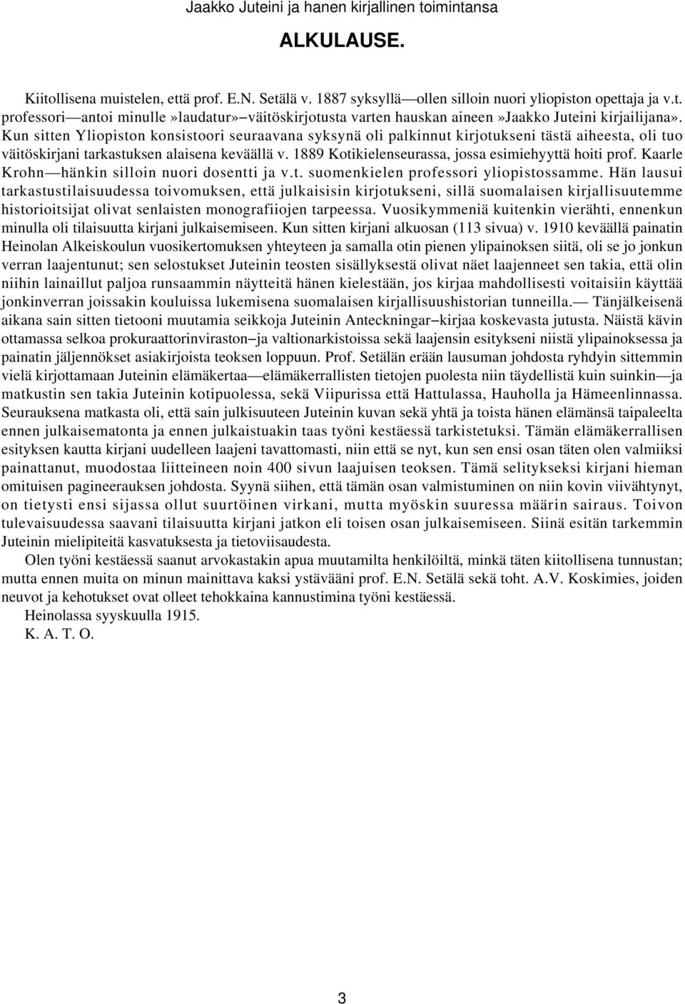 1889 Kotikielenseurassa, jossa esimiehyyttä hoiti prof. Kaarle Krohn hänkin silloin nuori dosentti ja v.t. suomenkielen professori yliopistossamme.