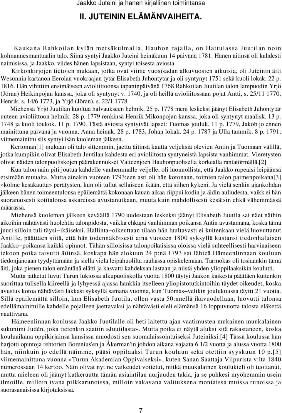 Kirkonkirjojen tietojen mukaan, jotka ovat viime vuosisadan alkuvuosien aikuisia, oli Juteinin äiti Wesunnin kartanon Eerolan vuokraajan tytär Elisabeth Juhontytär ja oli syntynyt 1751 sekä kuoli