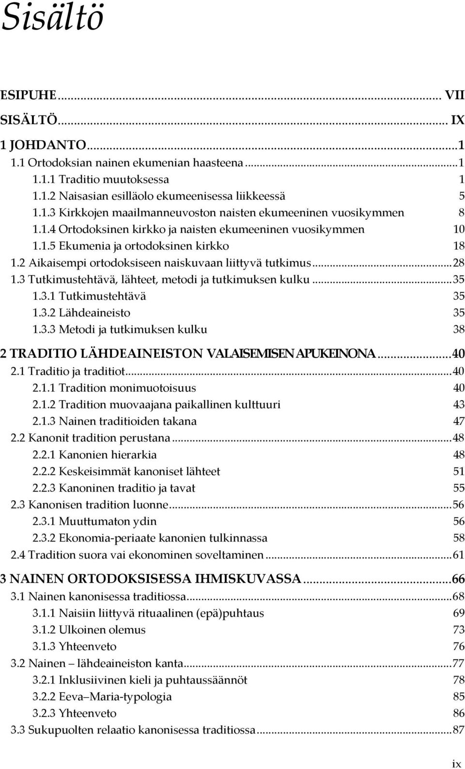 3 Tutkimustehtävä, lähteet, metodi ja tutkimuksen kulku... 35 1.3.1 Tutkimustehtävä 35 1.3.2 Lähdeaineisto 35 1.3.3 Metodi ja tutkimuksen kulku 38 2 TRADITIO LÄHDEAINEISTON VALAISEMISEN APUKEINONA.