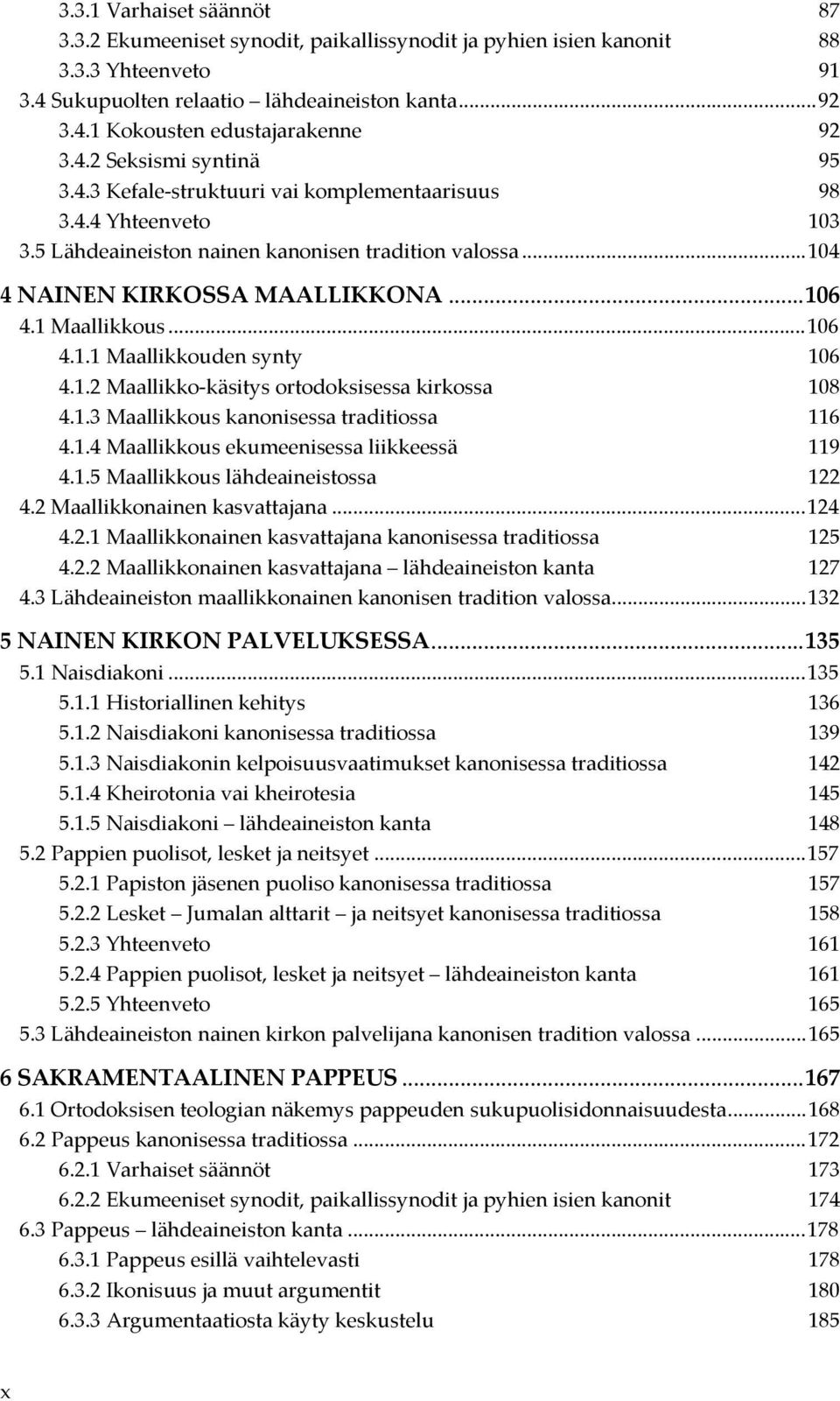 1 Maallikkous... 106 4.1.1 Maallikkouden synty 106 4.1.2 Maallikko-käsitys ortodoksisessa kirkossa 108 4.1.3 Maallikkous kanonisessa traditiossa 116 4.1.4 Maallikkous ekumeenisessa liikkeessä 119 4.1.5 Maallikkous lähdeaineistossa 122 4.