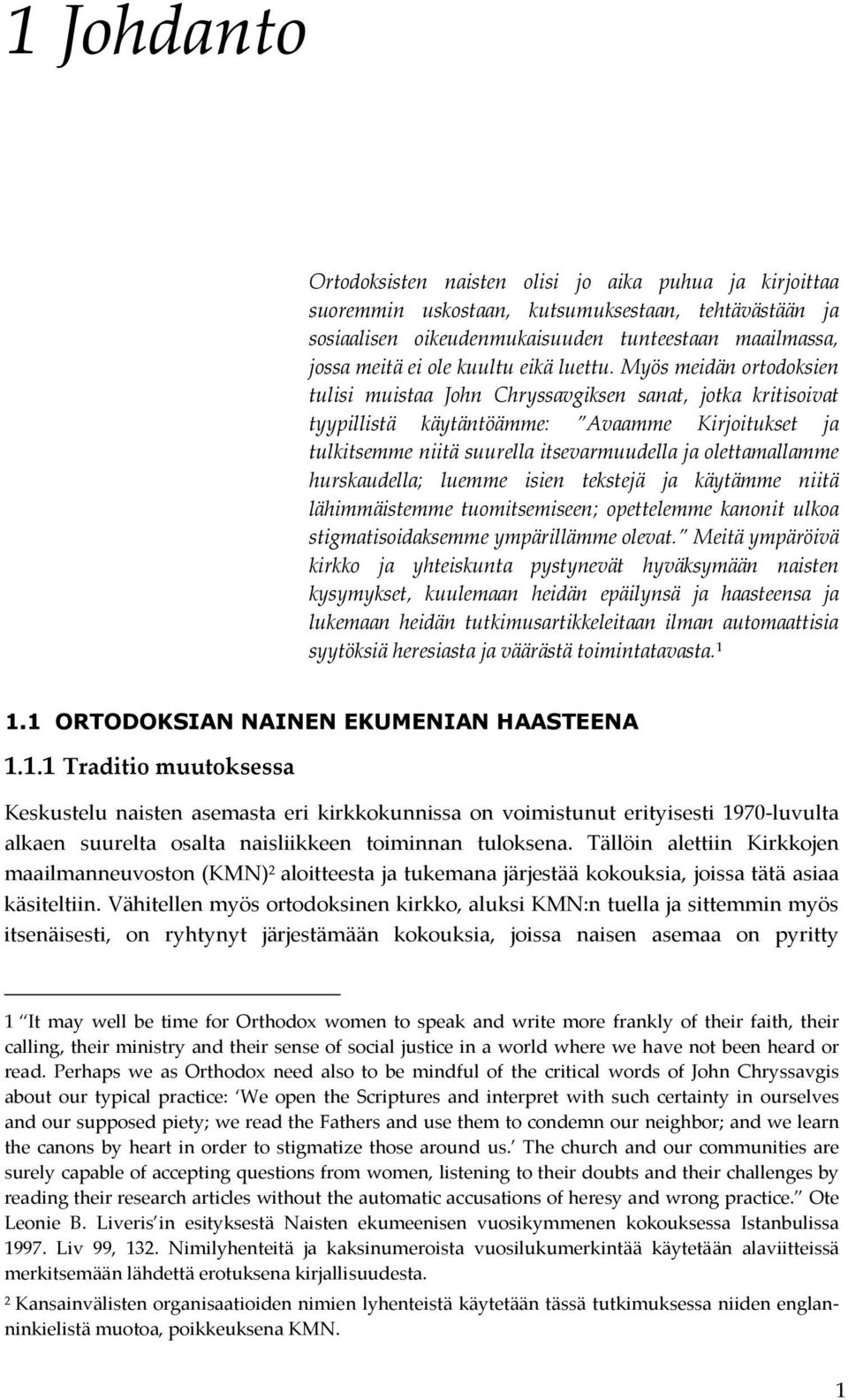 Myös meidän ortodoksien tulisi muistaa John Chryssavgiksen sanat, jotka kritisoivat tyypillistä käytäntöämme: Avaamme Kirjoitukset ja tulkitsemme niitä suurella itsevarmuudella ja olettamallamme