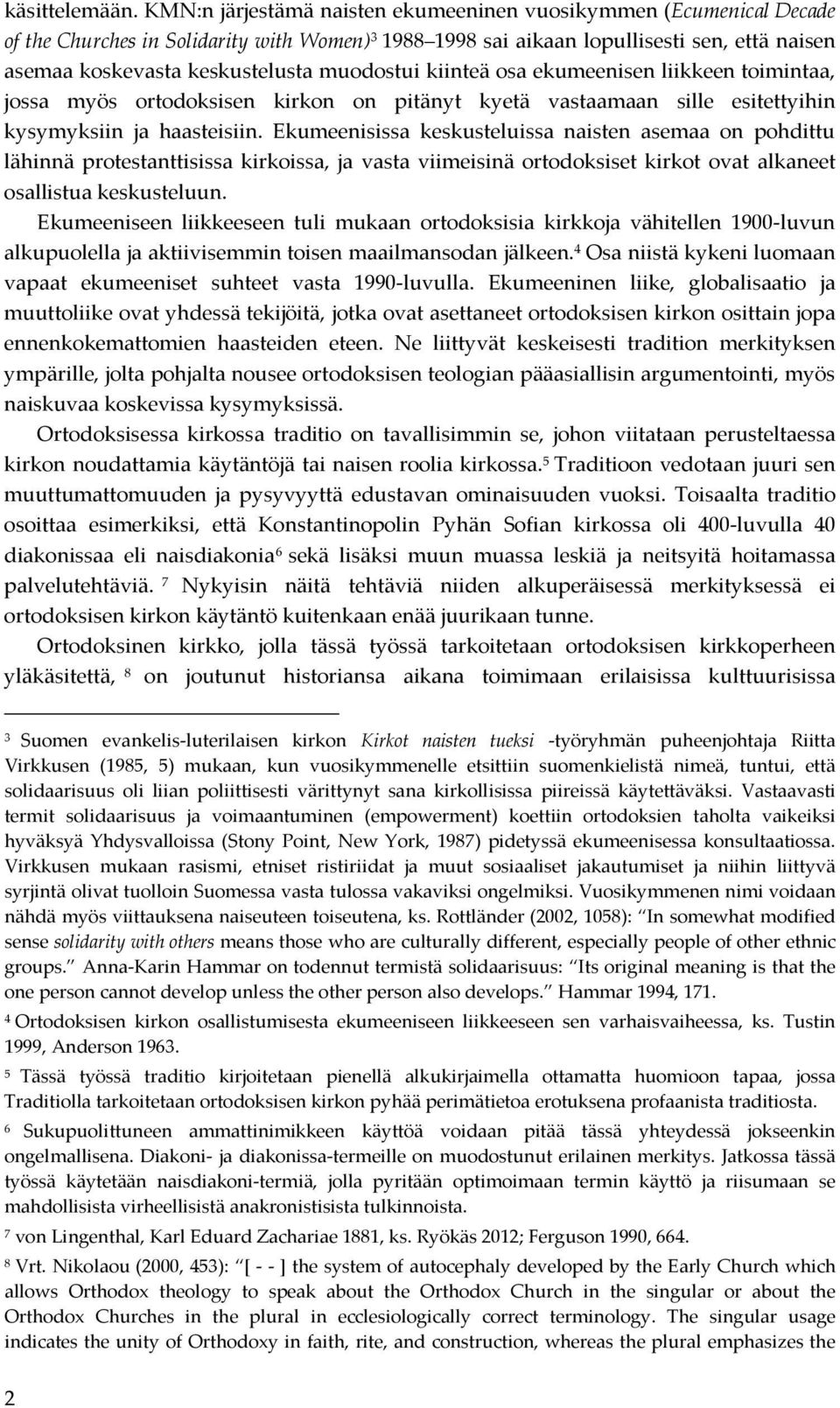 muodostui kiinteä osa ekumeenisen liikkeen toimintaa, jossa myös ortodoksisen kirkon on pitänyt kyetä vastaamaan sille esitettyihin kysymyksiin ja haasteisiin.