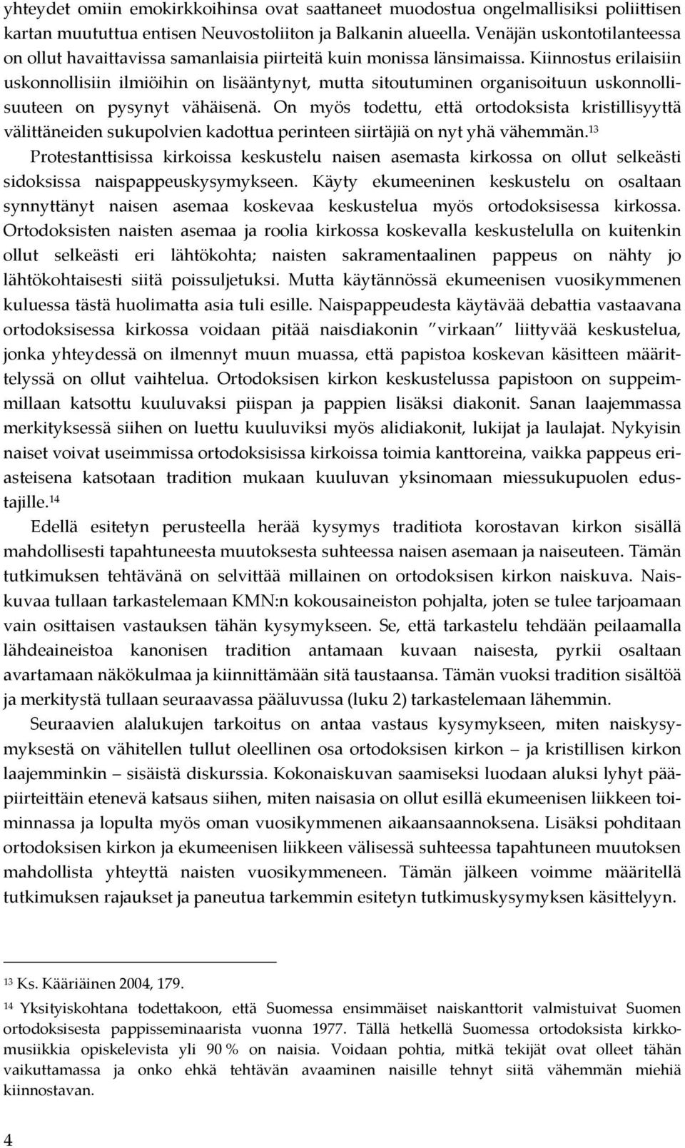 Kiinnostus erilaisiin uskonnollisiin ilmiöihin on lisääntynyt, mutta sitoutuminen organisoituun uskonnollisuuteen on pysynyt vähäisenä.