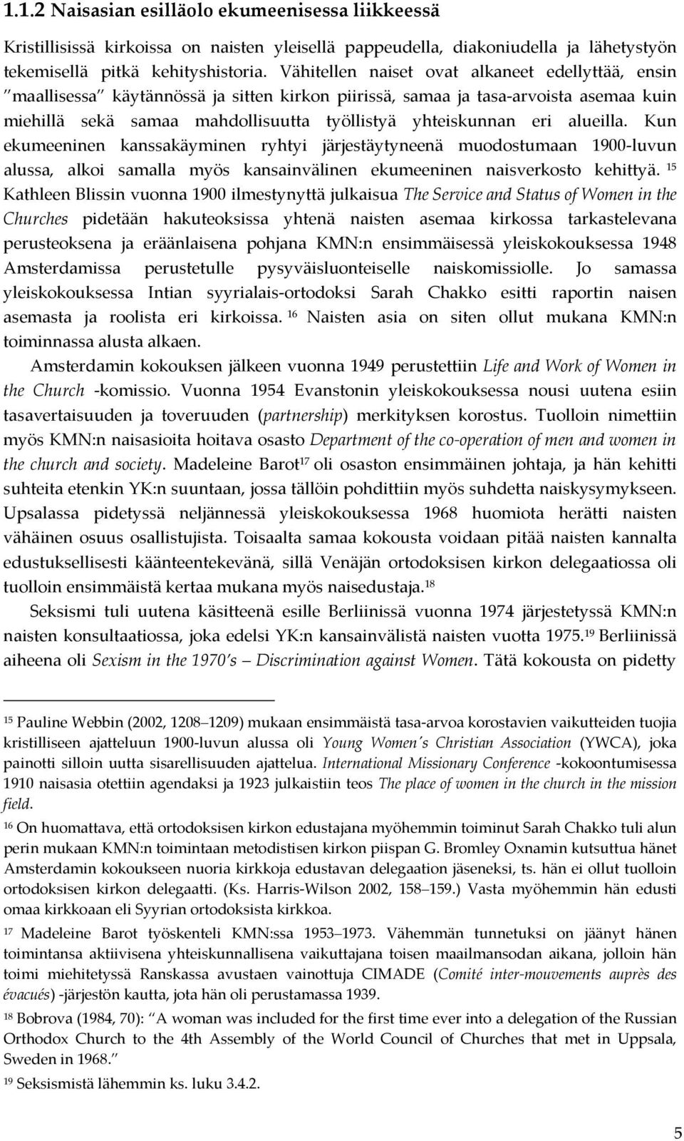 alueilla. Kun ekumeeninen kanssakäyminen ryhtyi järjestäytyneenä muodostumaan 1900-luvun alussa, alkoi samalla myös kansainvälinen ekumeeninen naisverkosto kehittyä.