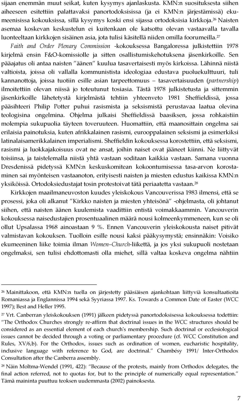 26 Naisten asemaa koskevan keskustelun ei kuitenkaan ole katsottu olevan vastaavalla tavalla luonteeltaan kirkkojen sisäinen asia, jota tulisi käsitellä niiden omilla foorumeilla.