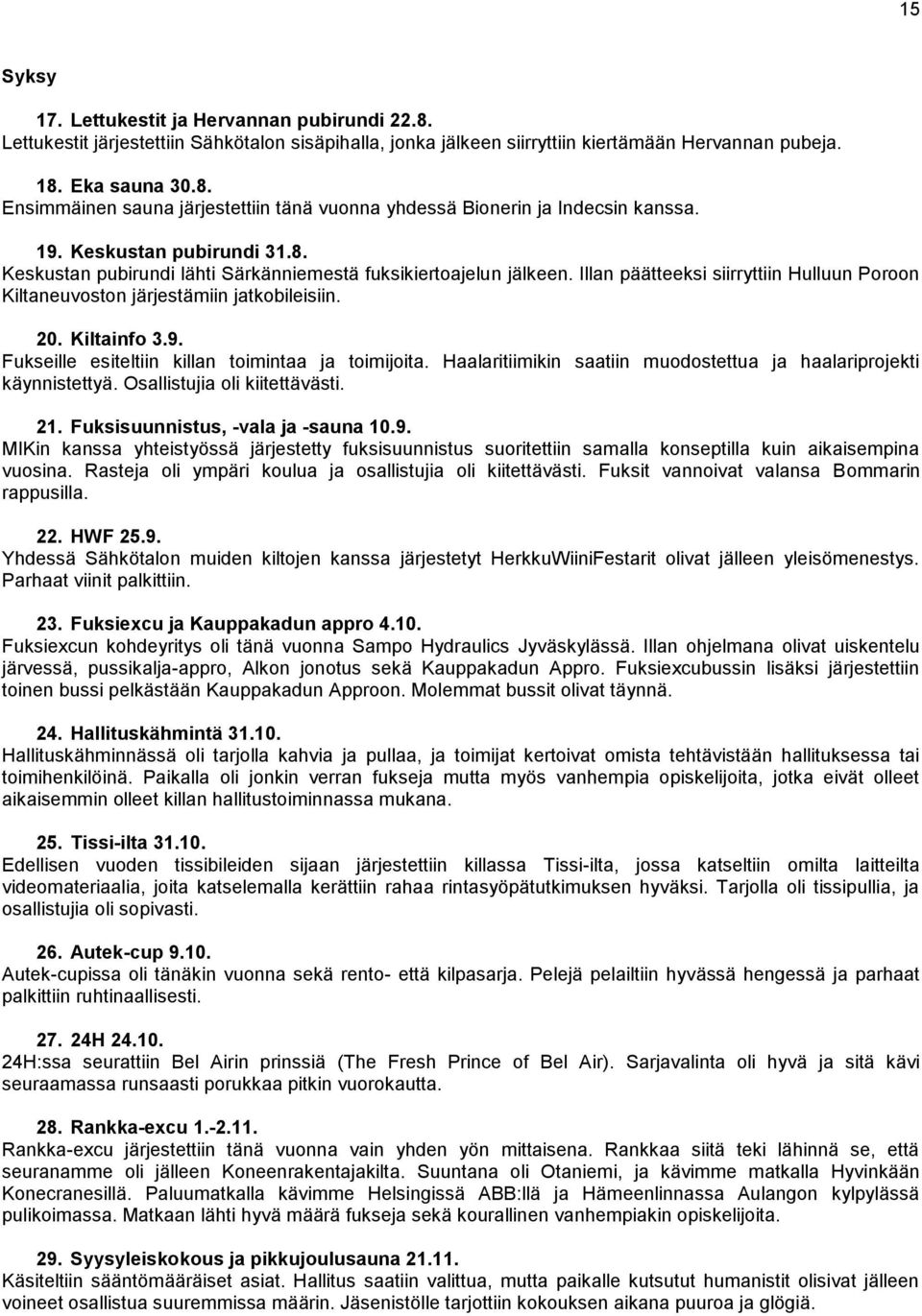 Kiltainfo 3.9. Fukseille esiteltiin killan toimintaa ja toimijoita. Haalaritiimikin saatiin muodostettua ja haalariprojekti käynnistettyä. Osallistujia oli kiitettävästi. 21.