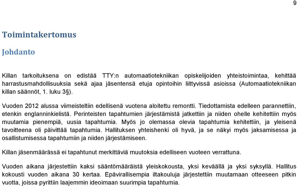 Tiedottamista edelleen parannettiin, etenkin englanninkielistä. Perinteisten tapahtumien järjestämistä jatkettiin ja niiden ohelle kehitettiin myös muutamia pienempiä, uusia tapahtumia.