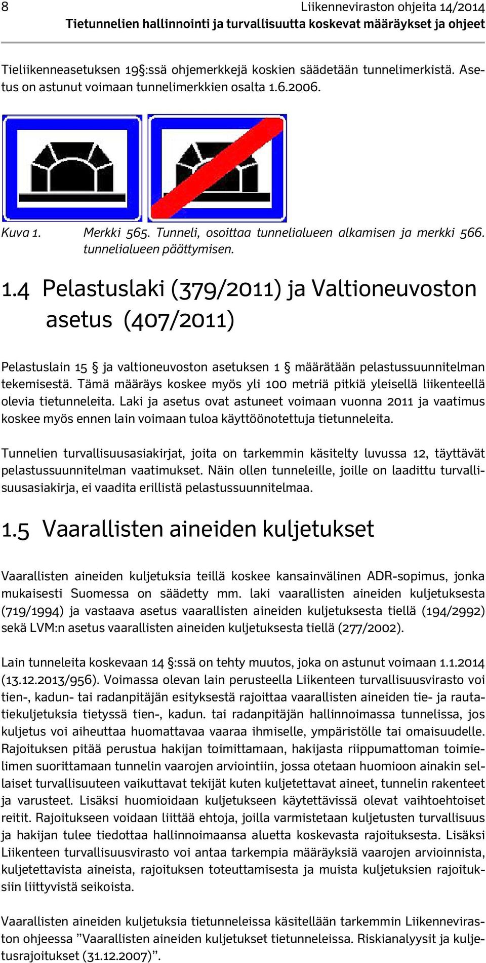 4 Pelastuslaki (379/2011) ja Valtioneuvoston asetus (407/2011) Pelastuslain 15 ja valtioneuvoston asetuksen 1 määrätään pelastussuunnitelman tekemisestä.