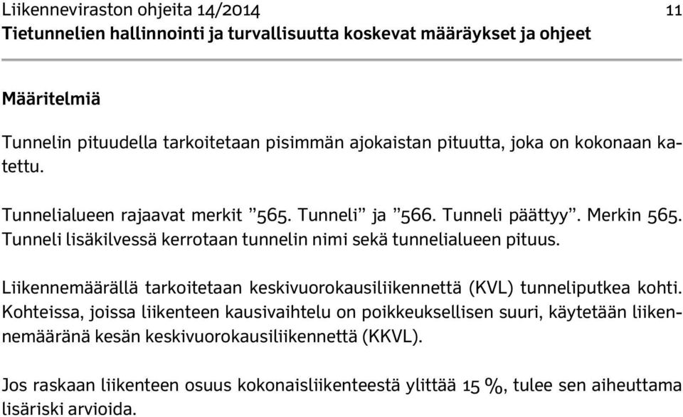 Liikennemäärällä tarkoitetaan keskivuorokausiliikennettä (KVL) tunneliputkea kohti.