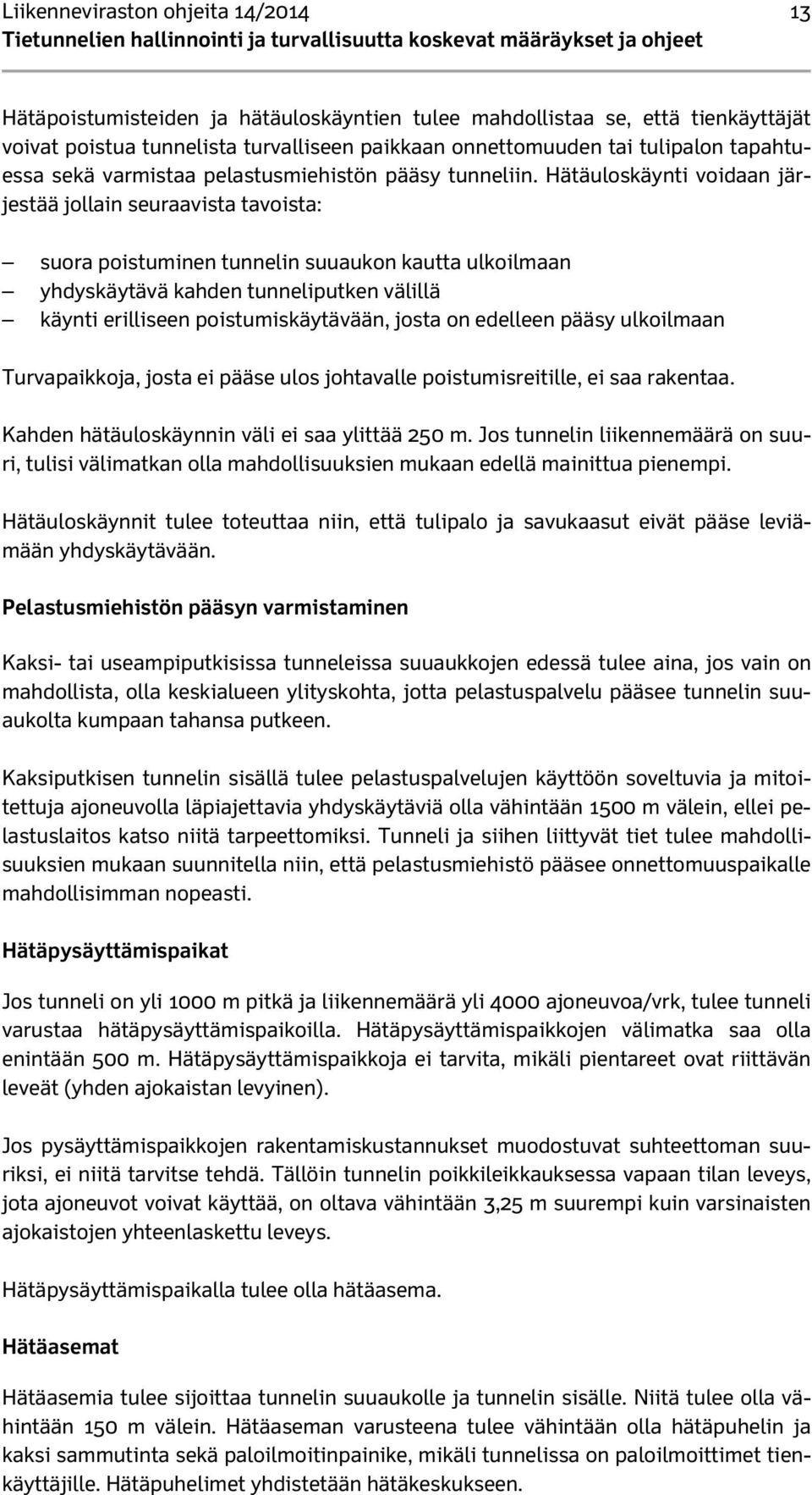 Hätäuloskäynti voidaan järjestää jollain seuraavista tavoista: suora poistuminen tunnelin suuaukon kautta ulkoilmaan yhdyskäytävä kahden tunneliputken välillä käynti erilliseen poistumiskäytävään,