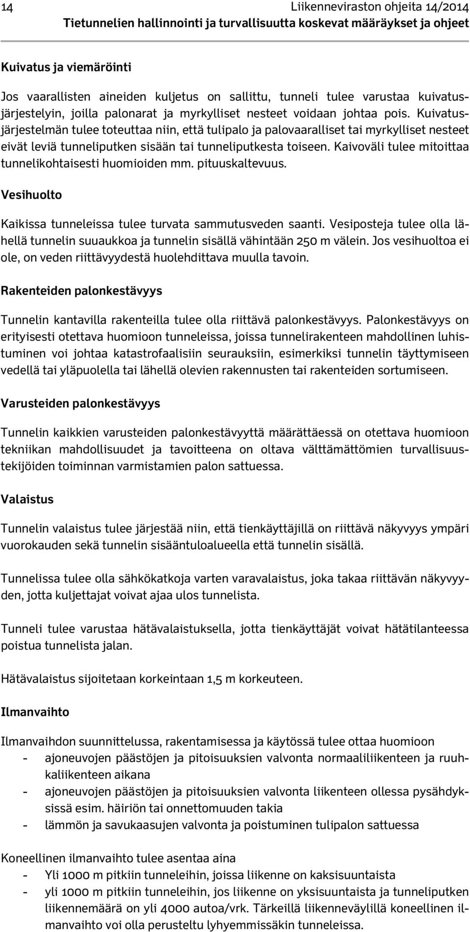 Kaivoväli tulee mitoittaa tunnelikohtaisesti huomioiden mm. pituuskaltevuus. Vesihuolto Kaikissa tunneleissa tulee turvata sammutusveden saanti.