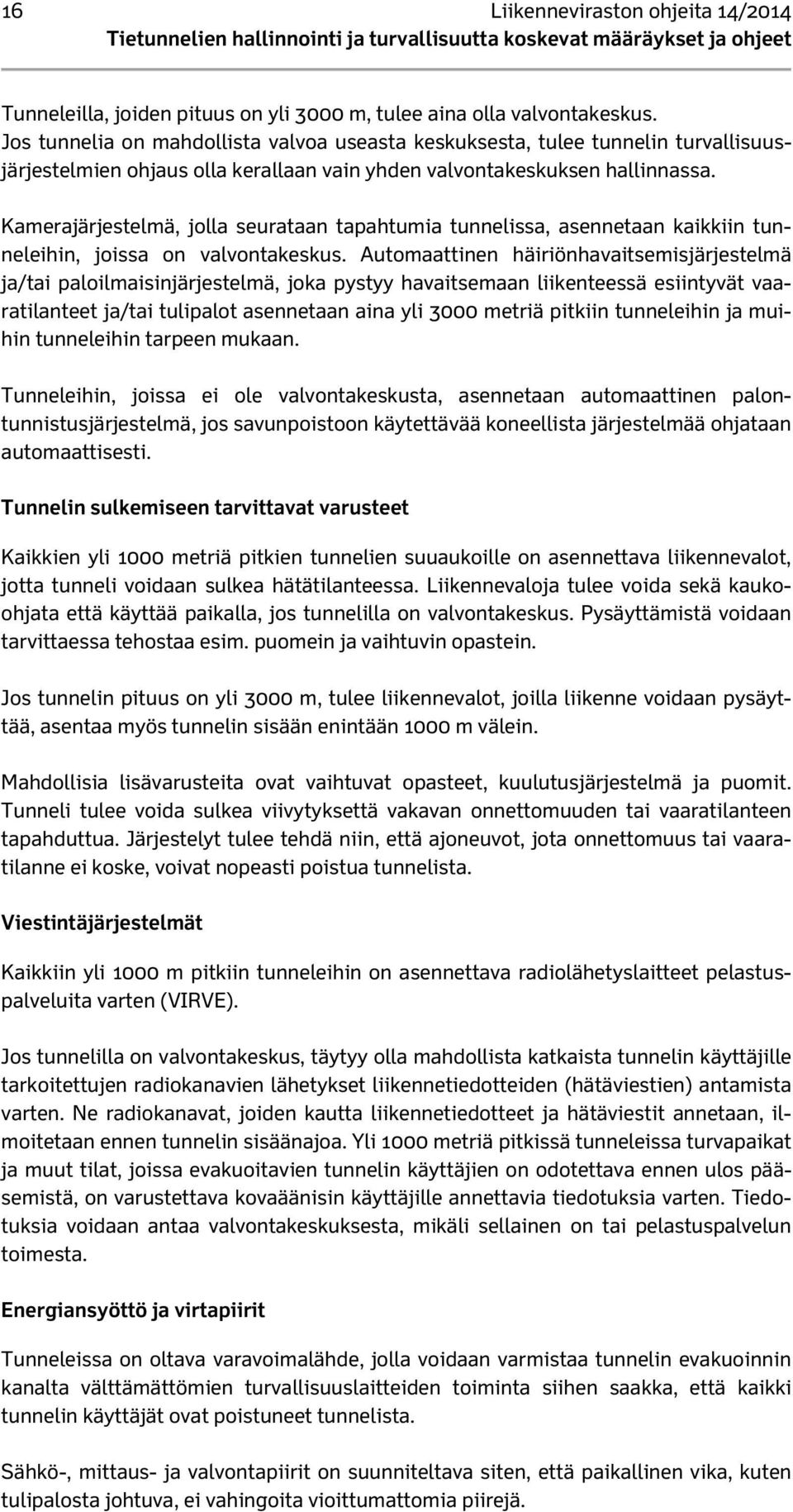 Kamerajärjestelmä, jolla seurataan tapahtumia tunnelissa, asennetaan kaikkiin tunneleihin, joissa on valvontakeskus.