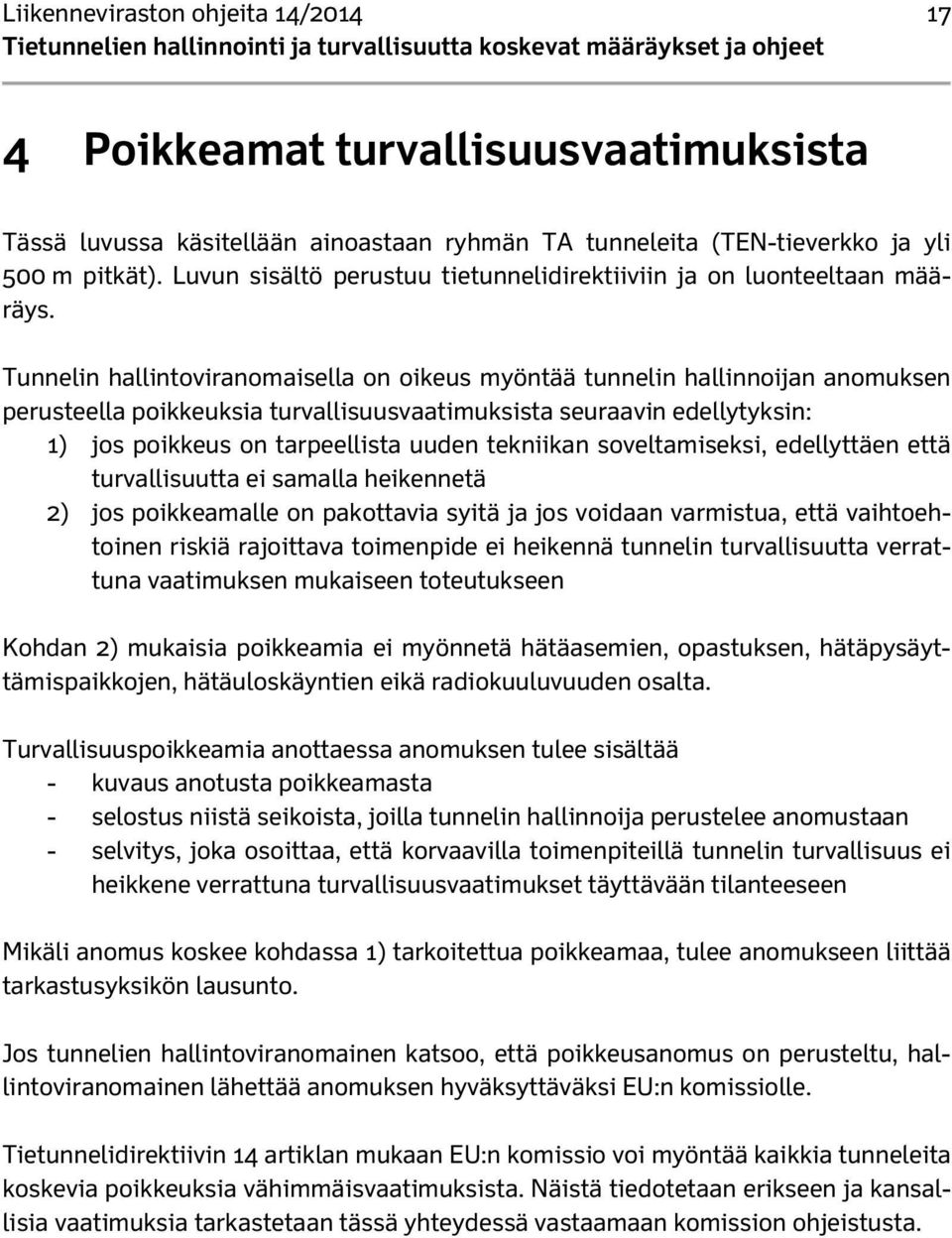 Tunnelin hallintoviranomaisella on oikeus myöntää tunnelin hallinnoijan anomuksen perusteella poikkeuksia turvallisuusvaatimuksista seuraavin edellytyksin: 1) jos poikkeus on tarpeellista uuden